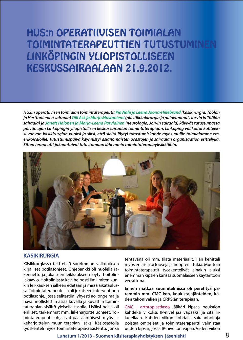 Jorvin ja Töölön sairaala) ja Janett Halonen ja Marja-Leena Parviainen (neurologia, Jorvin sairaala) kävivät tutustumassa päivän ajan Linköpingin yliopistollisen keskussairaalan toimintaterapiaan.
