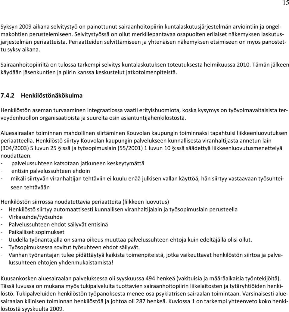 Periaatteiden selvittämiseen ja yhtenäisen näkemyksen etsimiseen on myös panostettu syksy aikana. Sairaanhoitopiiriltä on tulossa tarkempi selvitys kuntalaskutuksen toteutuksesta helmikuussa 2010.