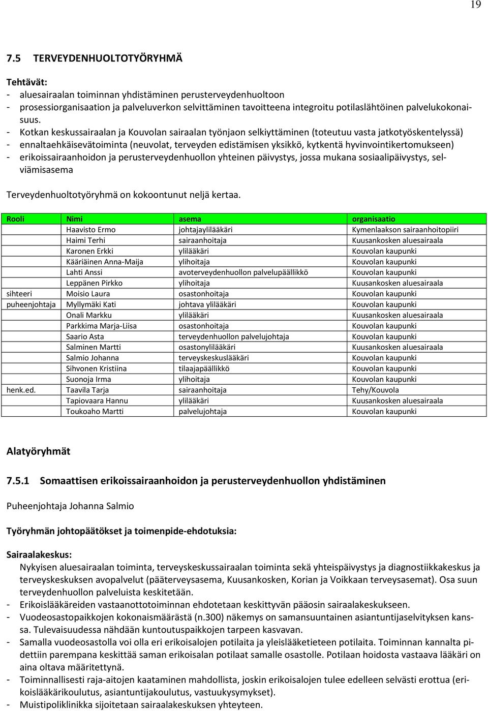 - Kotkan keskussairaalan ja Kouvolan sairaalan työnjaon selkiyttäminen (toteutuu vasta jatkotyöskentelyssä) - ennaltaehkäisevätoiminta (neuvolat, terveyden edistämisen yksikkö, kytkentä