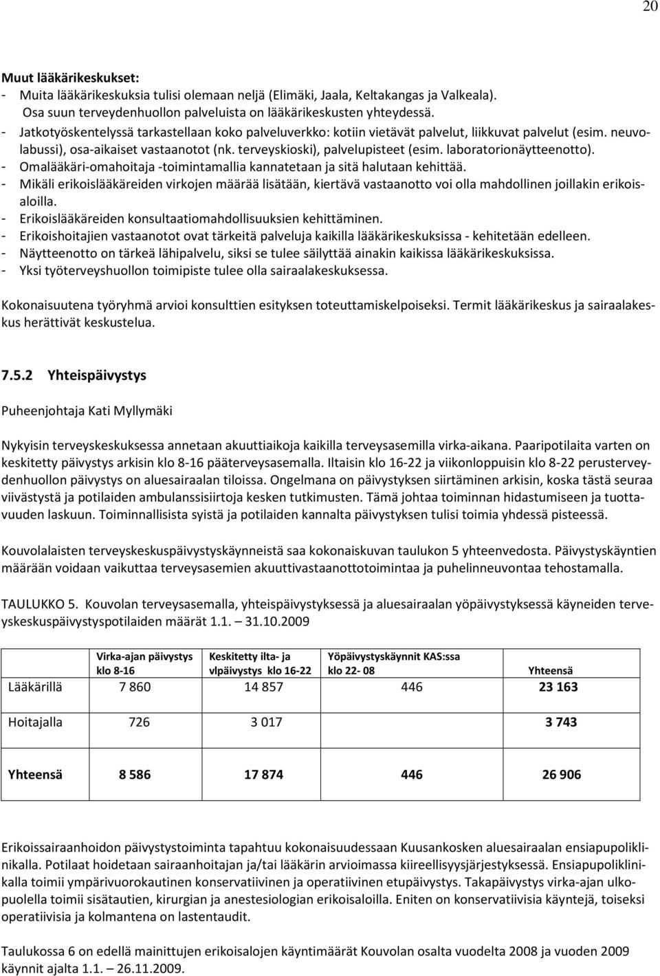 laboratorionäytteenotto). - Omalääkäri-omahoitaja -toimintamallia kannatetaan ja sitä halutaan kehittää.