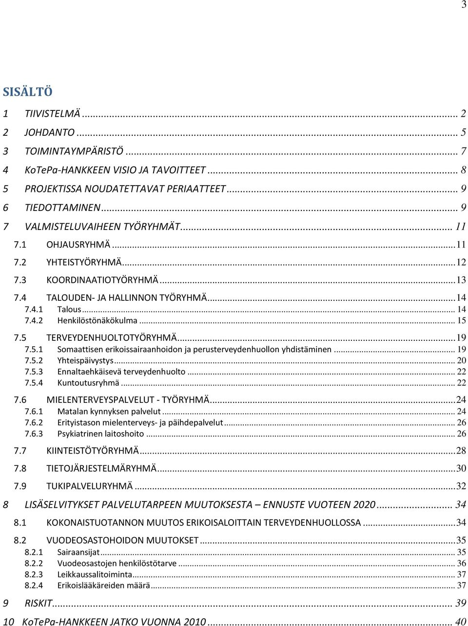 .. 15 7.5 TERVEYDENHUOLTOTYÖRYHMÄ...19 7.5.1 Somaattisen erikoissairaanhoidon ja perusterveydenhuollon yhdistäminen... 19 7.5.2 Yhteispäivystys... 20 7.5.3 Ennaltaehkäisevä terveydenhuolto... 22 7.5.4 Kuntoutusryhmä.