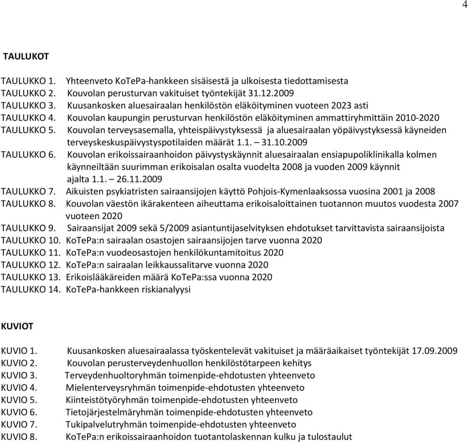 Kouvolan terveysasemalla, yhteispäivystyksessä ja aluesairaalan yöpäivystyksessä käyneiden terveyskeskuspäivystyspotilaiden määrät 1.1. 31.10.2009 TAULUKKO 6.