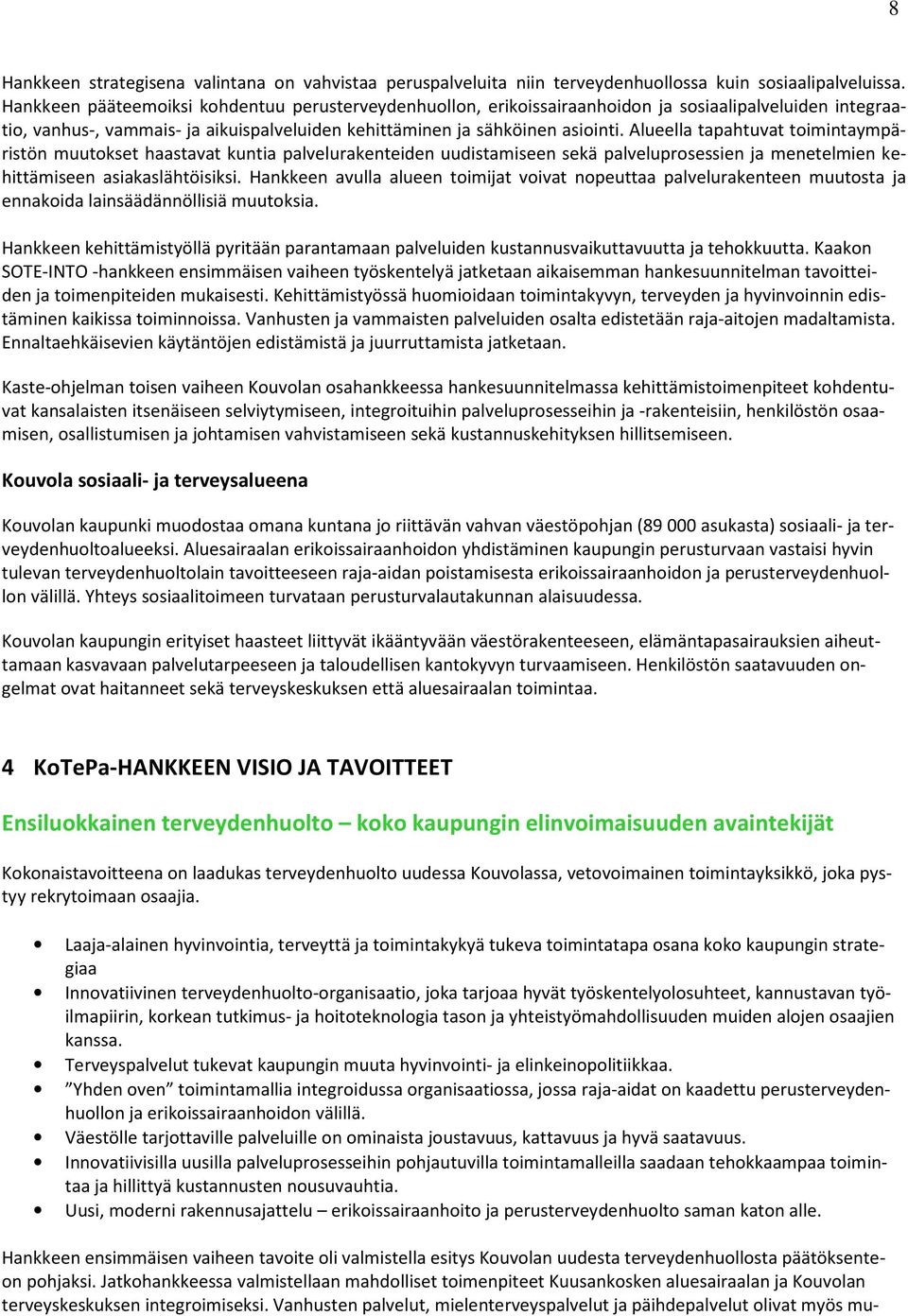 Alueella tapahtuvat toimintaympäristön muutokset haastavat kuntia palvelurakenteiden uudistamiseen sekä palveluprosessien ja menetelmien kehittämiseen asiakaslähtöisiksi.