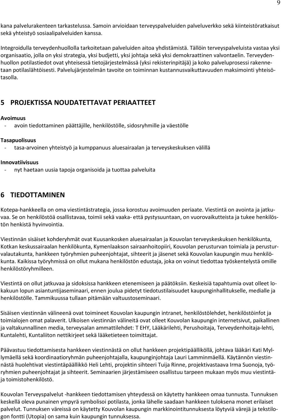 Tällöin terveyspalveluista vastaa yksi organisaatio, jolla on yksi strategia, yksi budjetti, yksi johtaja sekä yksi demokraattinen valvontaelin.