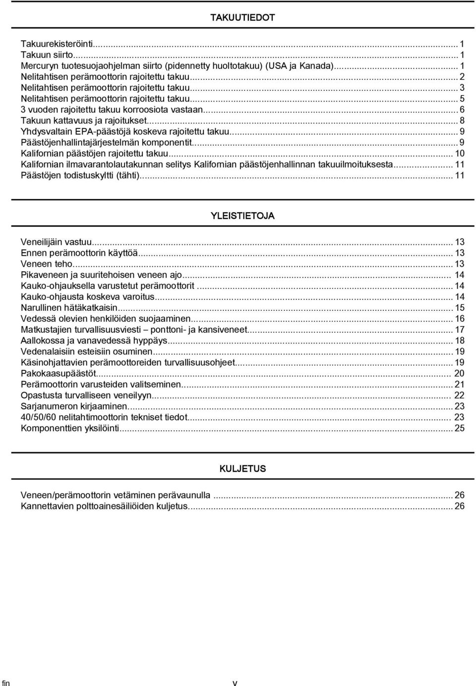 ..8 Yhdysvltin EPA päästöjä koskev rjoitettu tkuu... 9 Päästöjenhllintjärjestelmän komponentit... 9 Klifornin päästöjen rjoitettu tkuu.