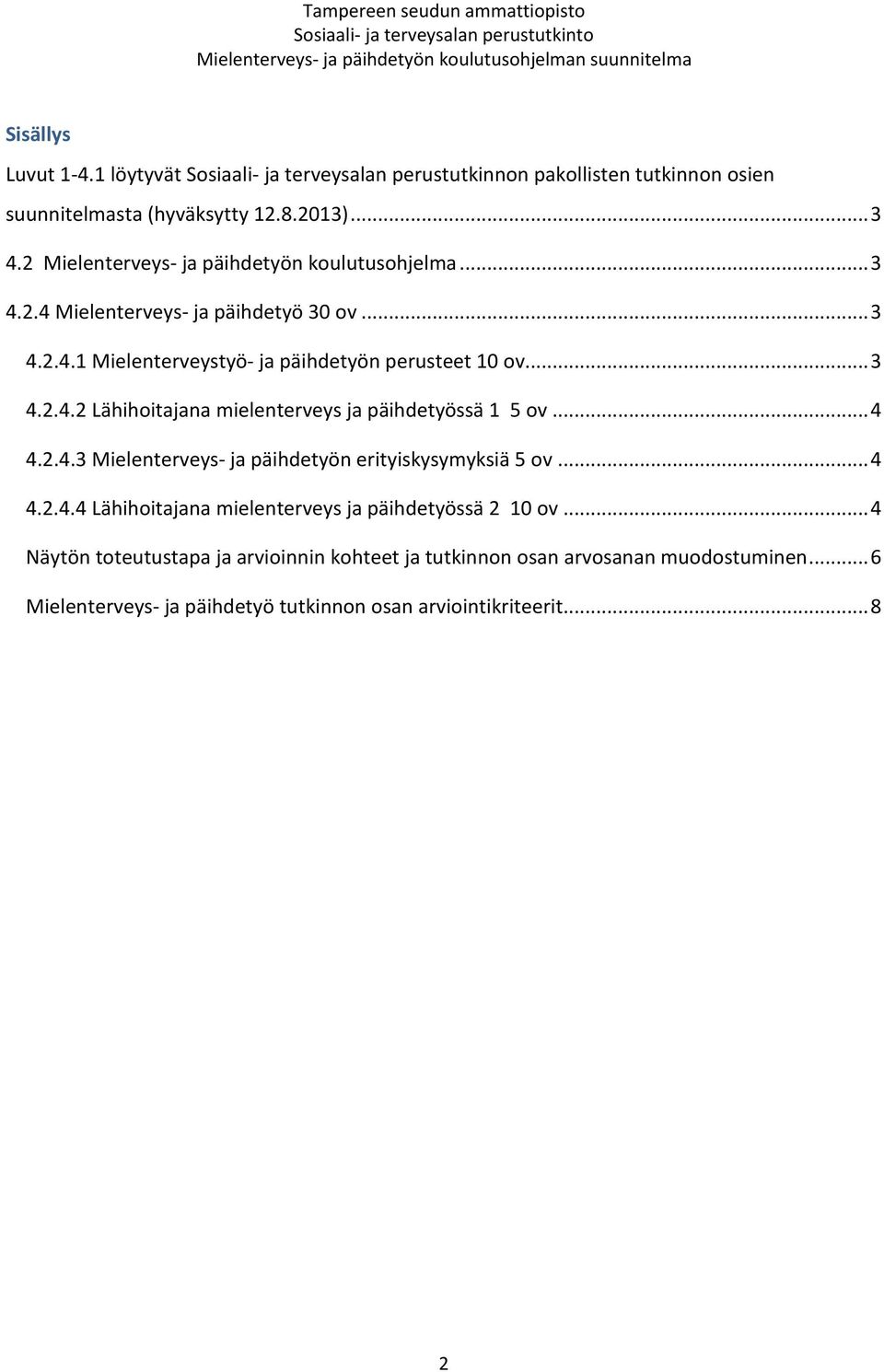 .. 4 4.2.4.3 Mielenterveys- ja päihdetyön erityiskysymyksiä 5 ov... 4 4.2.4.4 Lähihoitajana mielenterveys ja päihdetyössä 2 10 ov.