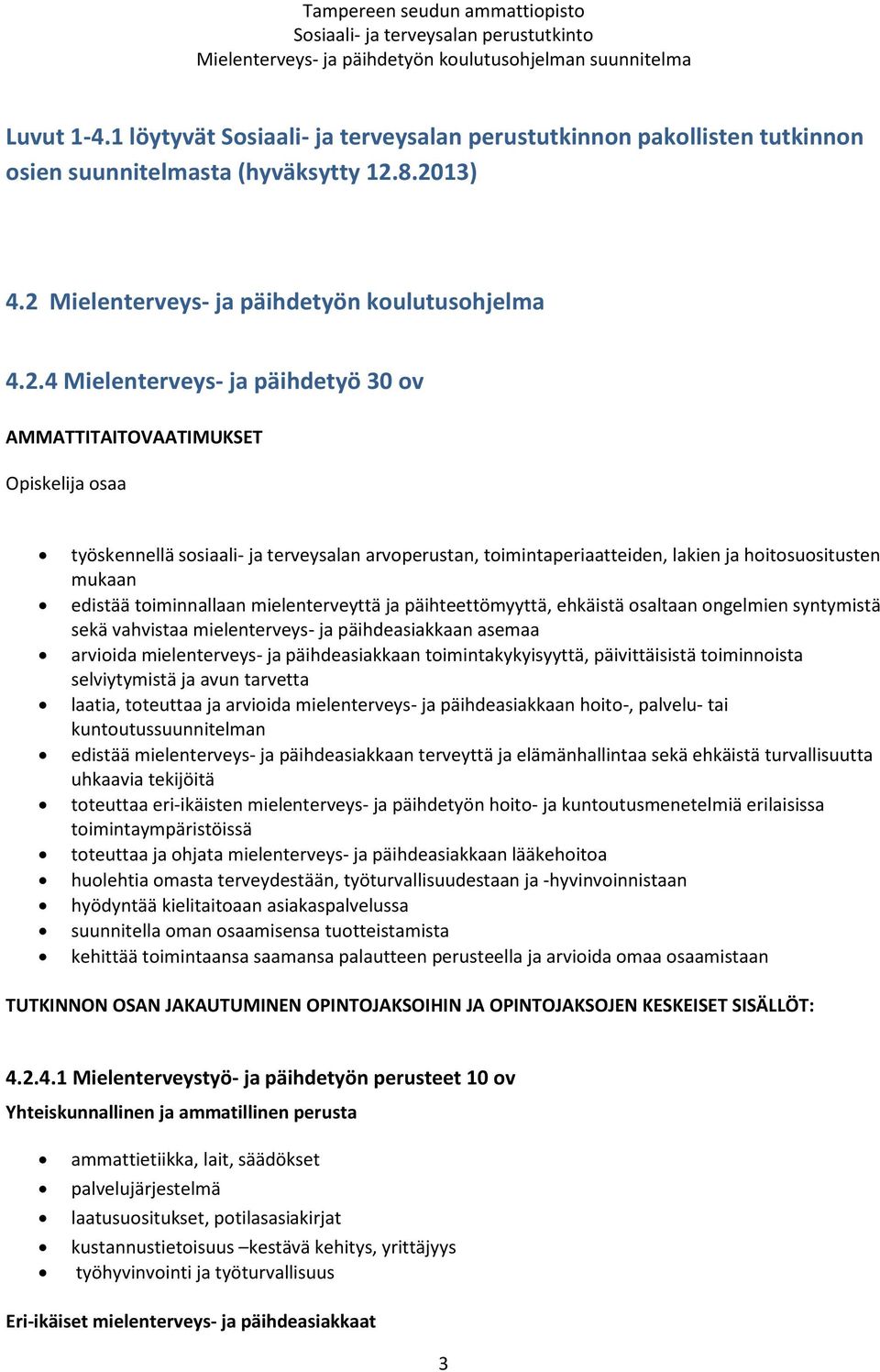 toimintaperiaatteiden, lakien ja hoitosuositusten mukaan edistää toiminnallaan mielenterveyttä ja päihteettömyyttä, ehkäistä osaltaan ongelmien syntymistä sekä vahvistaa mielenterveys- ja