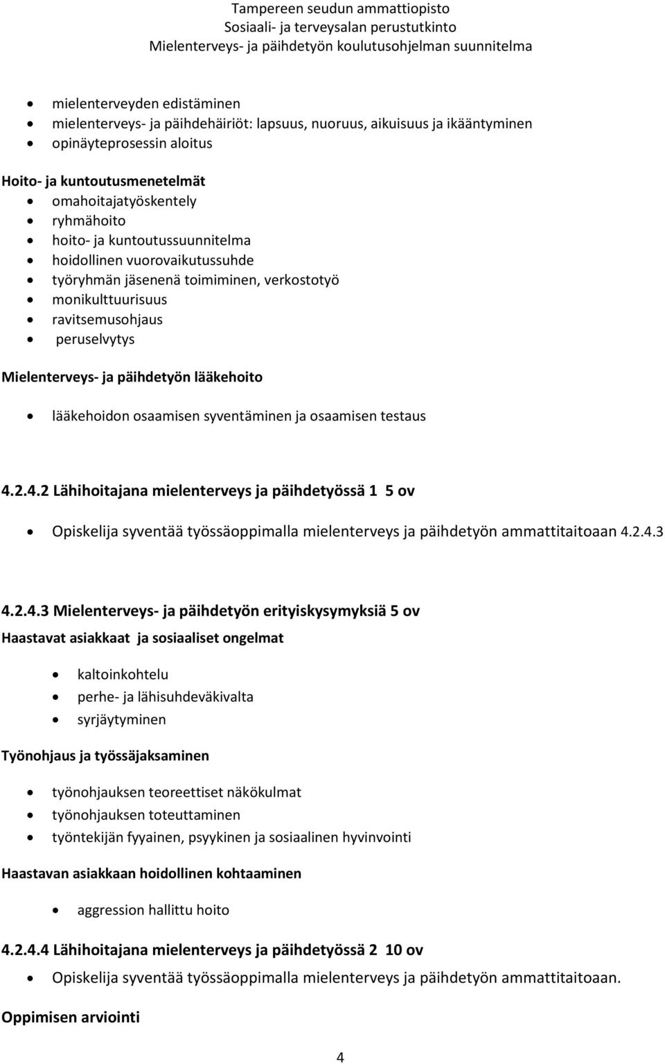 lääkehoidon osaamisen syventäminen ja osaamisen testaus 4.2.4.2 Lähihoitajana mielenterveys ja päihdetyössä 1 5 ov Opiskelija syventää työssäoppimalla mielenterveys ja päihdetyön ammattitaitoaan 4.2.4.3 4.