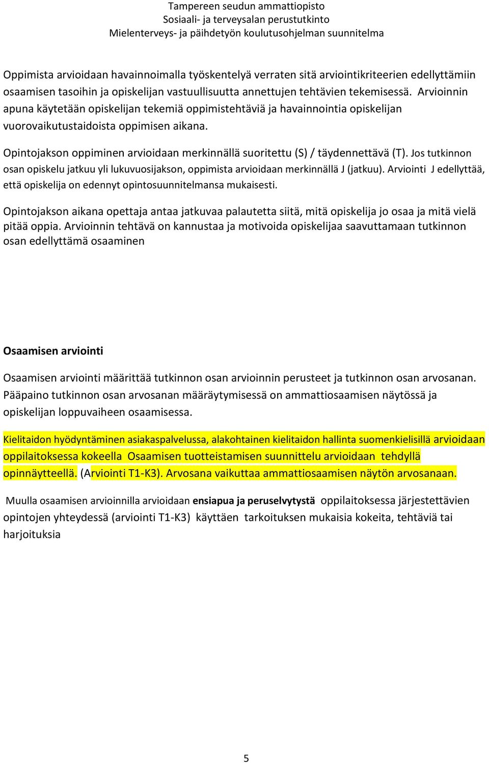 Opintojakson oppiminen arvioidaan merkinnällä suoritettu (S) / täydennettävä (T). Jos tutkinnon osan opiskelu jatkuu yli lukuvuosijakson, oppimista arvioidaan merkinnällä J (jatkuu).