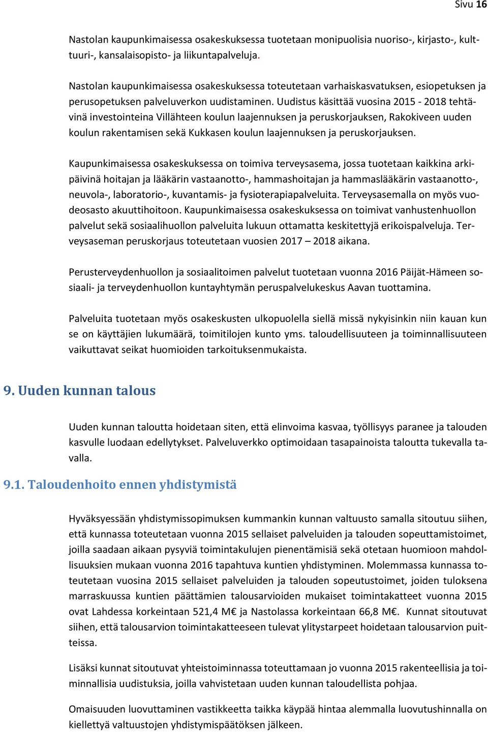 Uudistus käsittää vuosina 2015-2018 tehtävinä investointeina Villähteen koulun laajennuksen ja peruskorjauksen, Rakokiveen uuden koulun rakentamisen sekä Kukkasen koulun laajennuksen ja