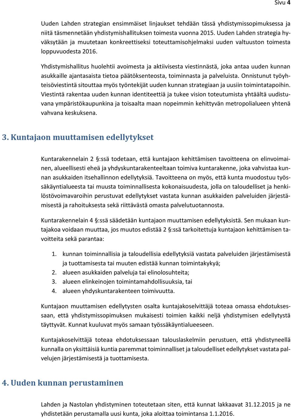 Yhdistymishallitus huolehtii avoimesta ja aktiivisesta viestinnästä, joka antaa uuden kunnan asukkaille ajantasaista tietoa päätöksenteosta, toiminnasta ja palveluista.