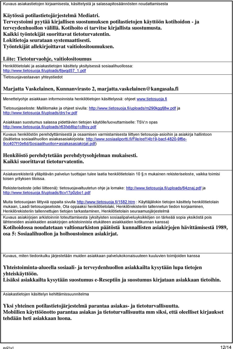 Kaikki työntekijät suorittavat tietoturvatentin. Lokitietoja seurataan systemaattisesti. Työntekijät allekirjoittavat vaitiolositoumuksen.