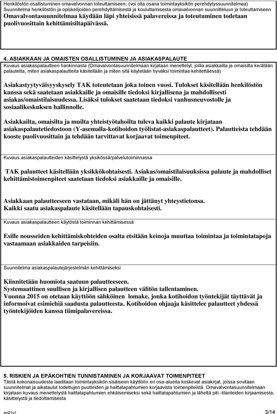 ASIAKKAAN JA OMAISTEN OSALLISTUMINEN JA ASIAKASPALAUTE Kuvaus asiakaspalautteen hankinnasta (Omavalvontasuunnitelmaan kirjataan menettelyt, joilla asiakkailta ja omaisilta kerätään palautetta, miten