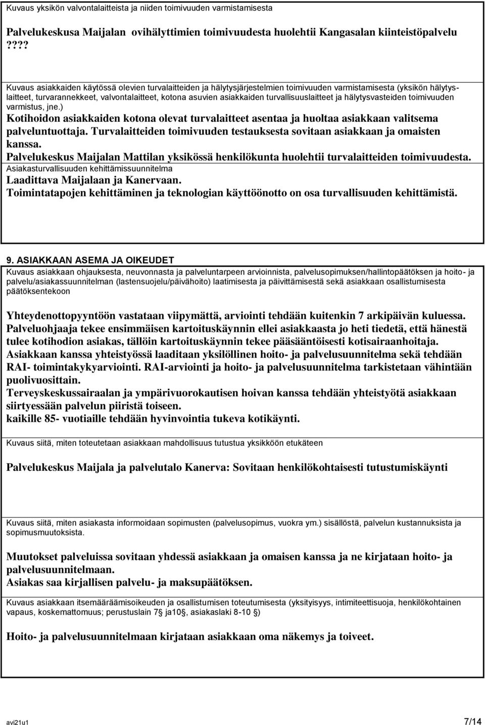 turvallisuuslaitteet ja hälytysvasteiden toimivuuden varmistus, jne.) Kotihoidon asiakkaiden kotona olevat turvalaitteet asentaa ja huoltaa asiakkaan valitsema palveluntuottaja.