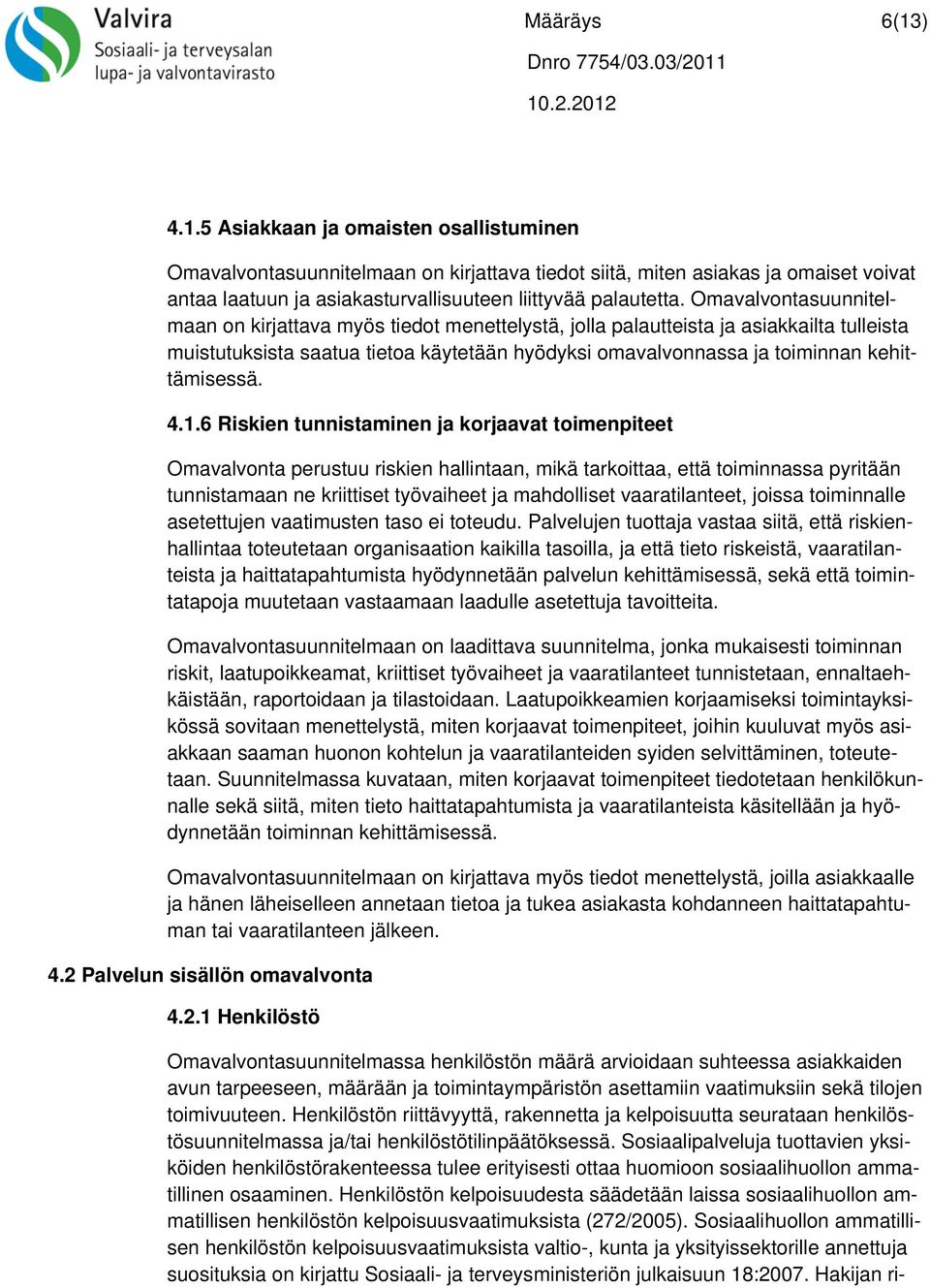 4.1.6 Riskien tunnistaminen ja korjaavat toimenpiteet Omavalvonta perustuu riskien hallintaan, mikä tarkoittaa, että toiminnassa pyritään tunnistamaan ne kriittiset työvaiheet ja mahdolliset