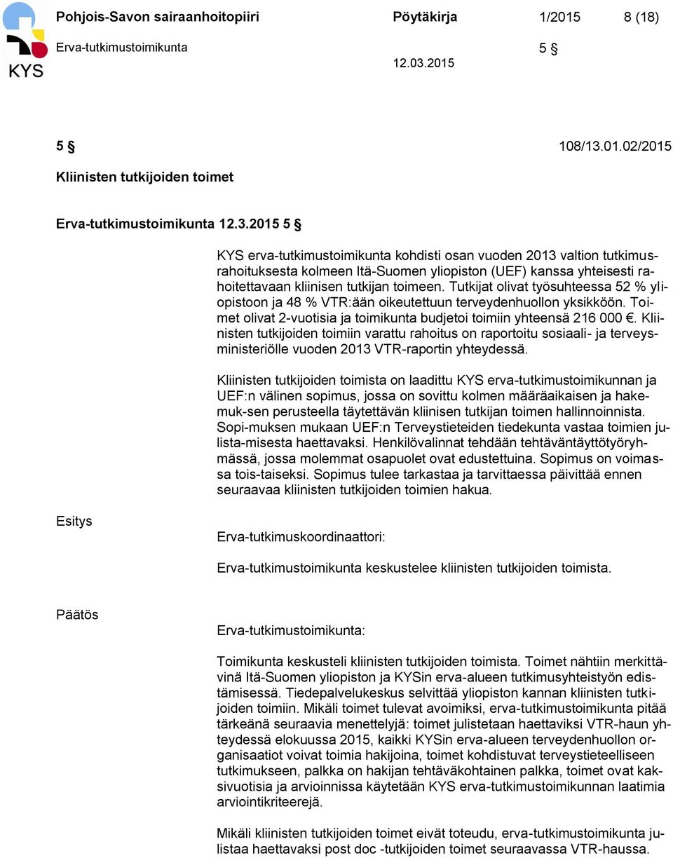 2015 5 KYS erva-tutkimustoimikunta kohdisti osan vuoden 2013 valtion tutkimusrahoituksesta kolmeen Itä-Suomen yliopiston (UEF) kanssa yhteisesti rahoitettavaan kliinisen tutkijan toimeen.