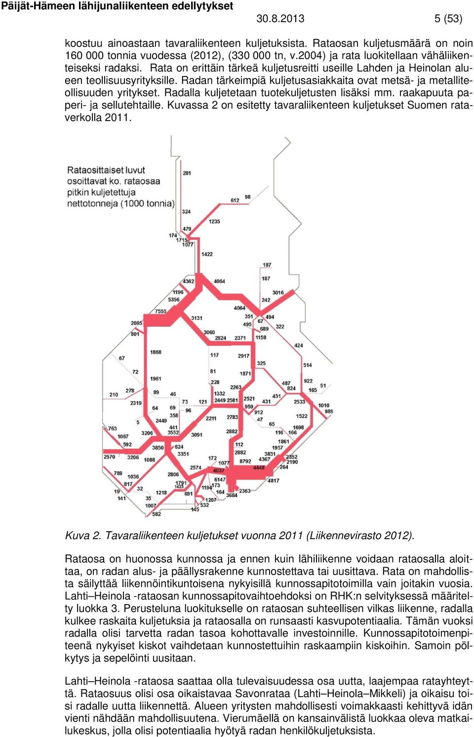 Radalla kuljetetaan tuotekuljetusten lisäksi mm. raakapuuta paperi- ja sellutehtaille. Kuvassa 2 on esitetty tavaraliikenteen kuljetukset Suomen rataverkolla 2011. Kuva 2.