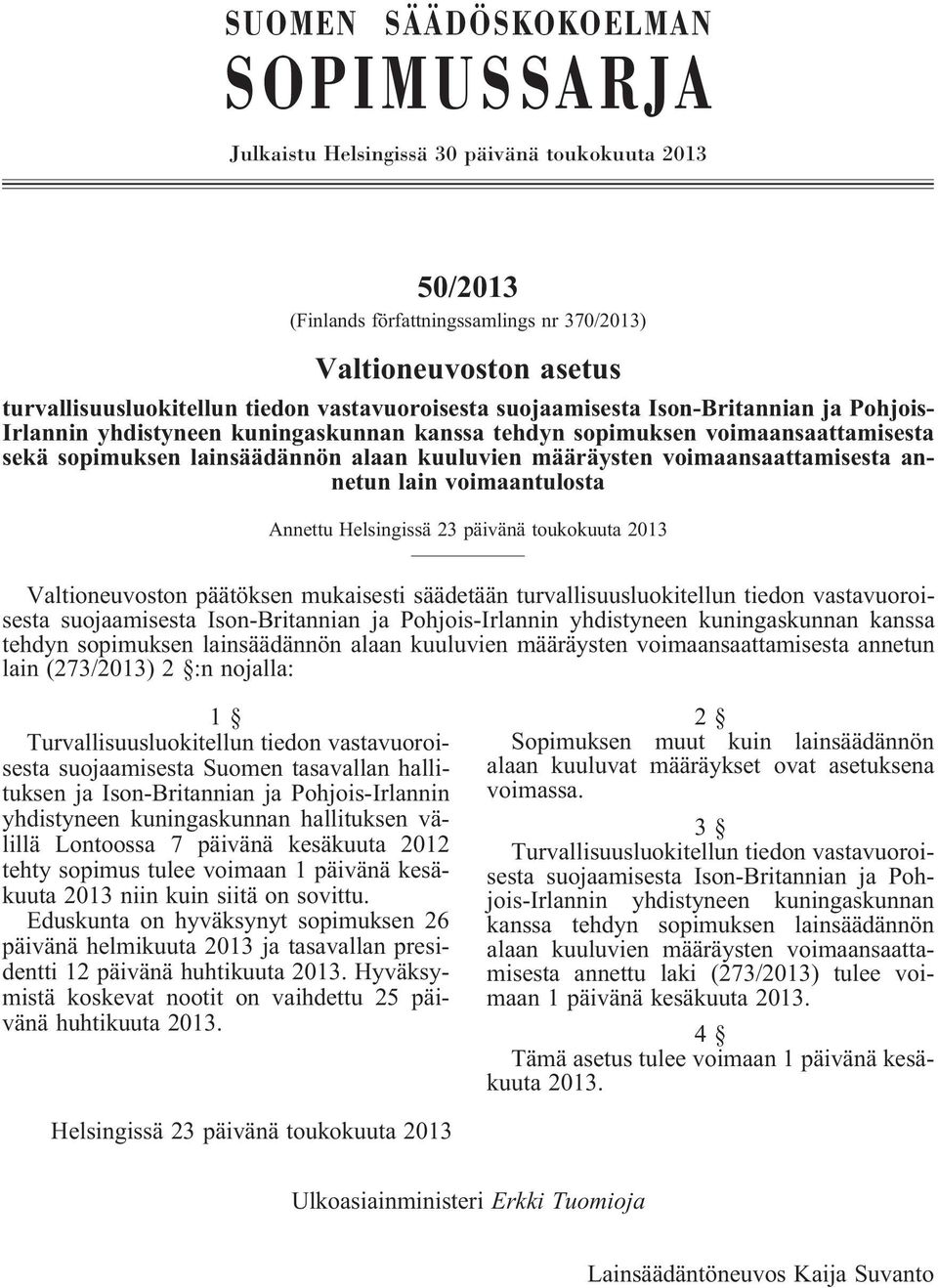 voimaansaattamisesta annetun lain voimaantulosta Annettu Helsingissä 23 päivänä toukokuuta 2013 Valtioneuvoston päätöksen mukaisesti säädetään turvallisuusluokitellun tiedon vastavuoroisesta