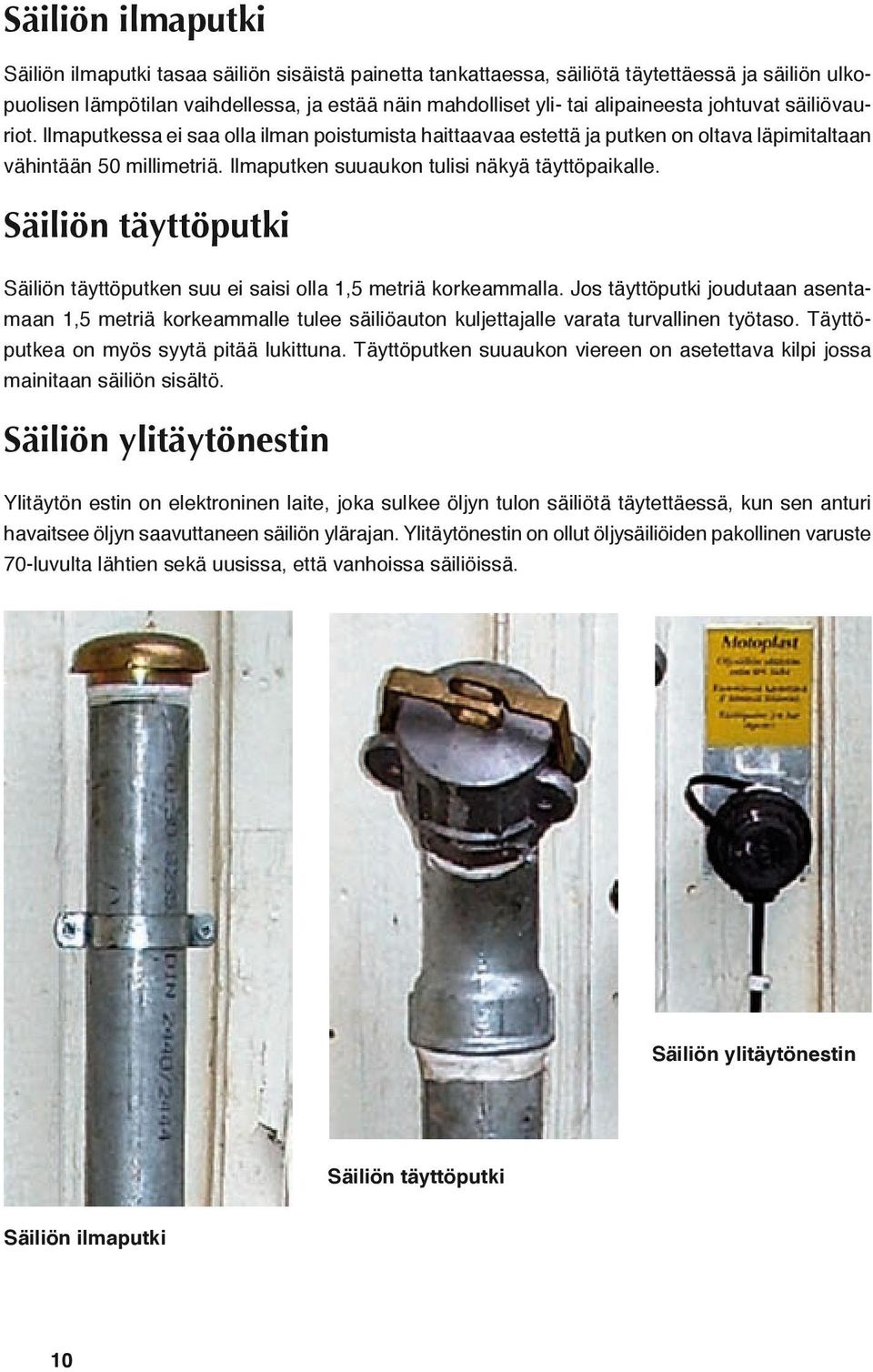 Ilmaputken suuaukon tulisi näkyä täyttöpaikalle. Säiliön täyttöputki Säiliön täyttöputken suu ei saisi olla 1,5 metriä korkeammalla.