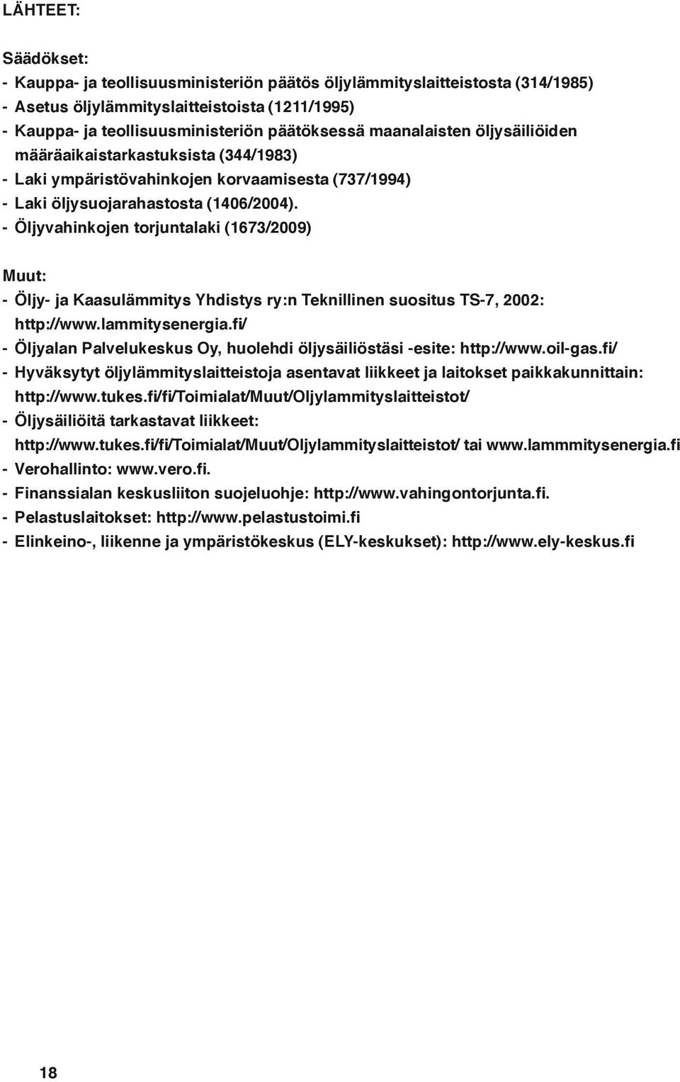 - Öljyvahinkojen torjuntalaki (1673/2009) Muut: - Öljy- ja Kaasulämmitys Yhdistys ry:n Teknillinen suositus TS-7, 2002: http://www.lammitysenergia.
