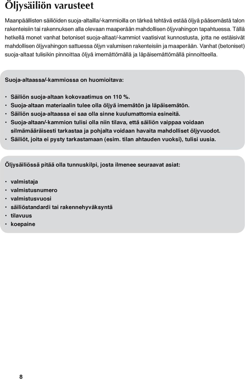 Vanhat (betoniset) suoja-altaat tulisikin pinnoittaa öljyä imemättömällä ja läpäisemättömällä pinnoitteella. Suoja-altaassa/-kammiossa on huomioitava: Säiliön suoja-altaan kokovaatimus on 110 %.