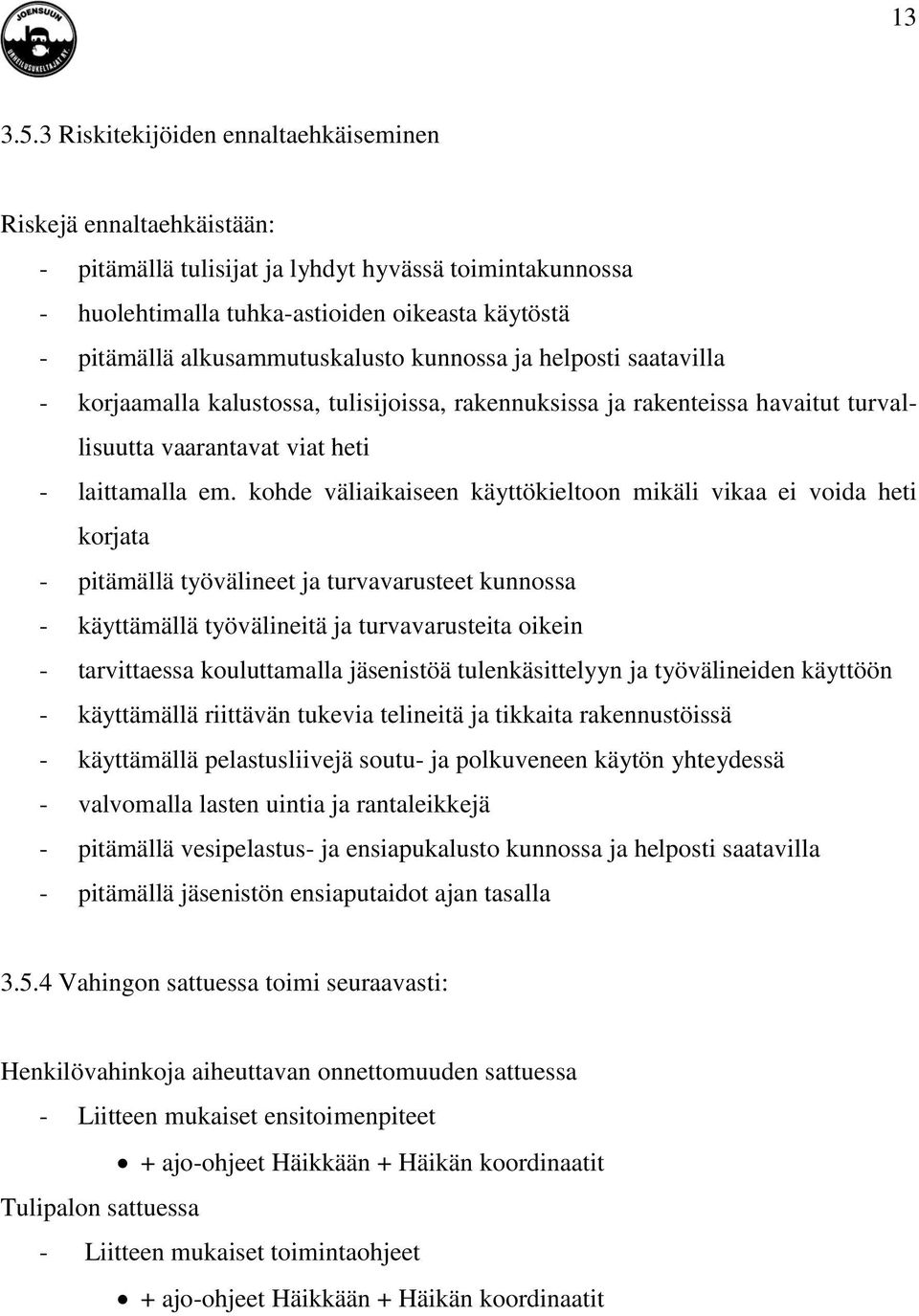 alkusammutuskalusto kunnossa ja helposti saatavilla - korjaamalla kalustossa, tulisijoissa, rakennuksissa ja rakenteissa havaitut turvallisuutta vaarantavat viat heti - laittamalla em.