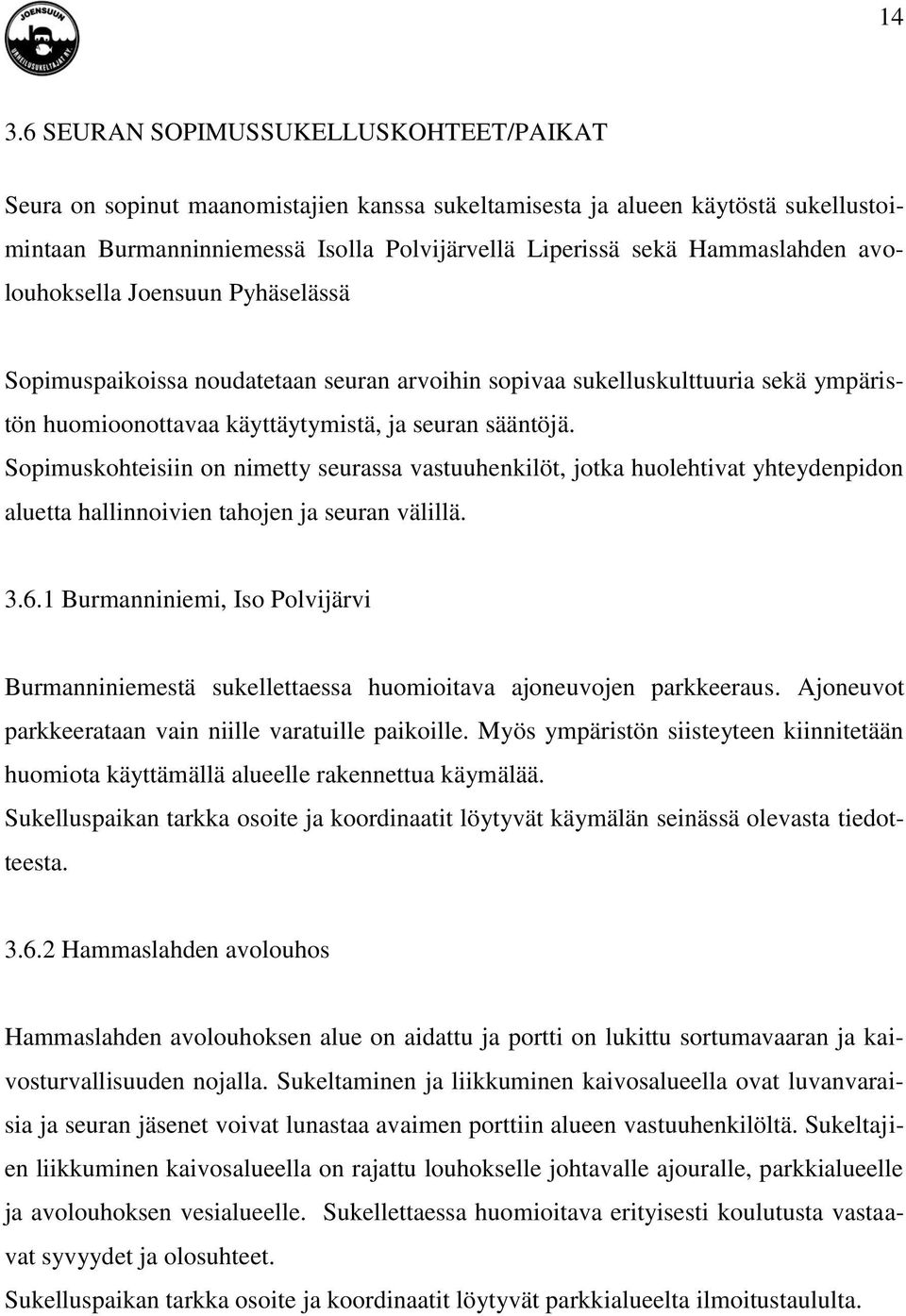 Sopimuskohteisiin on nimetty seurassa vastuuhenkilöt, jotka huolehtivat yhteydenpidon aluetta hallinnoivien tahojen ja seuran välillä. 3.6.