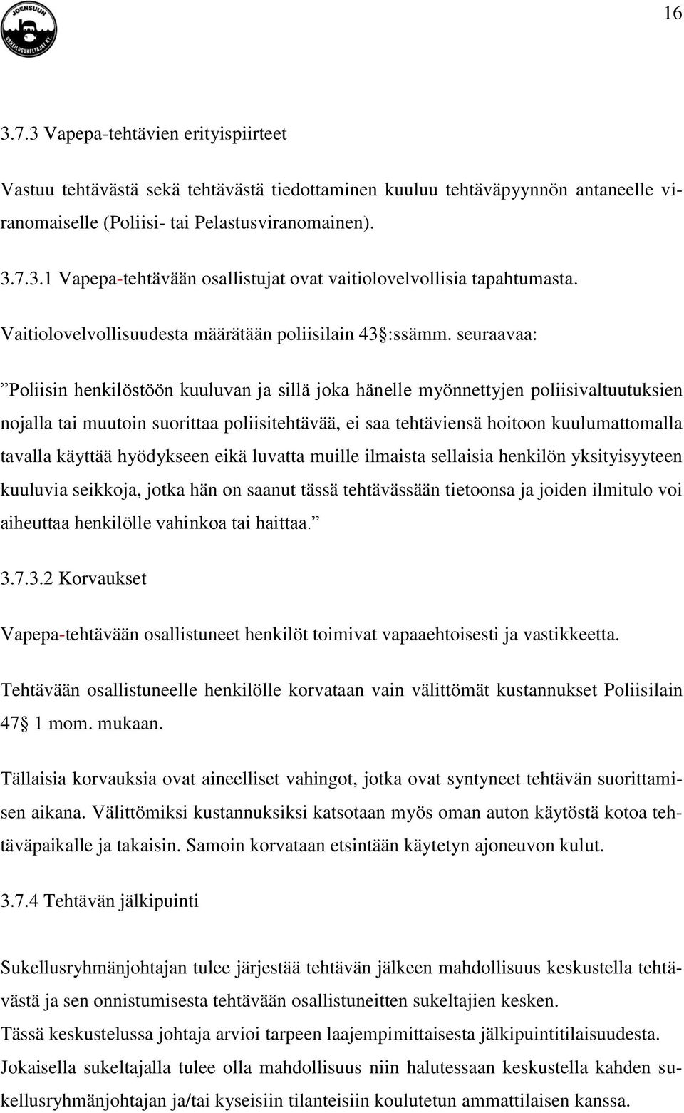 seuraavaa: Poliisin henkilöstöön kuuluvan ja sillä joka hänelle myönnettyjen poliisivaltuutuksien nojalla tai muutoin suorittaa poliisitehtävää, ei saa tehtäviensä hoitoon kuulumattomalla tavalla