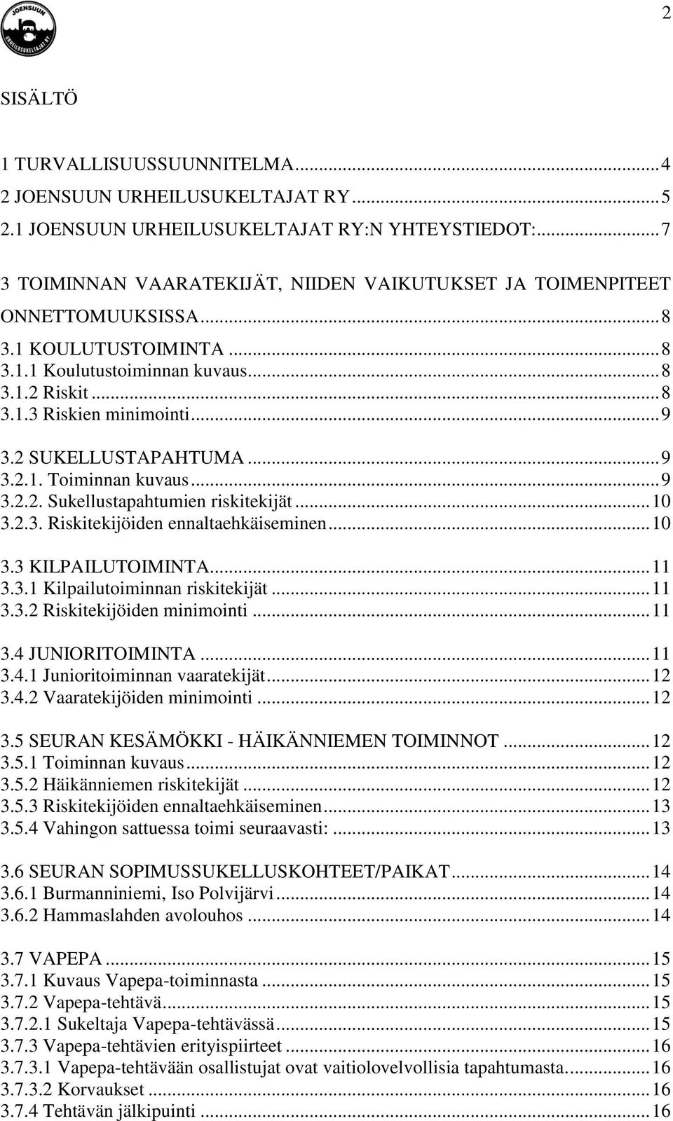 2 SUKELLUSTAPAHTUMA... 9 3.2.1. Toiminnan kuvaus... 9 3.2.2. Sukellustapahtumien riskitekijät... 10 3.2.3. Riskitekijöiden ennaltaehkäiseminen... 10 3.3 KILPAILUTOIMINTA... 11 3.3.1 Kilpailutoiminnan riskitekijät.