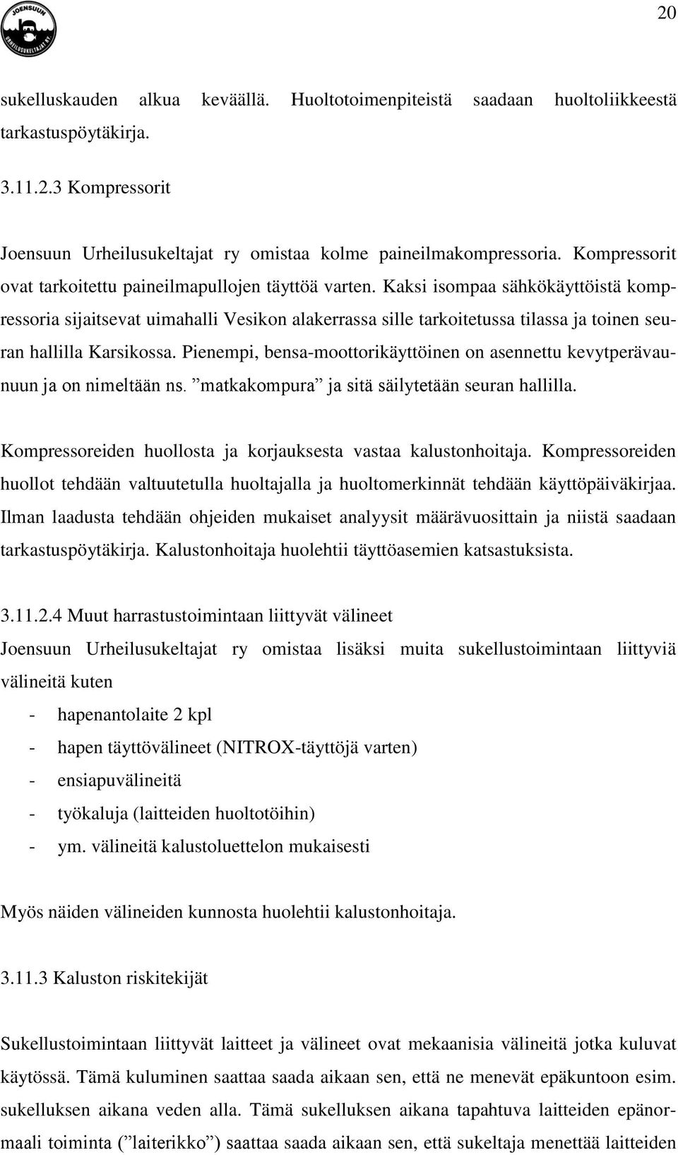 Kaksi isompaa sähkökäyttöistä kompressoria sijaitsevat uimahalli Vesikon alakerrassa sille tarkoitetussa tilassa ja toinen seuran hallilla Karsikossa.