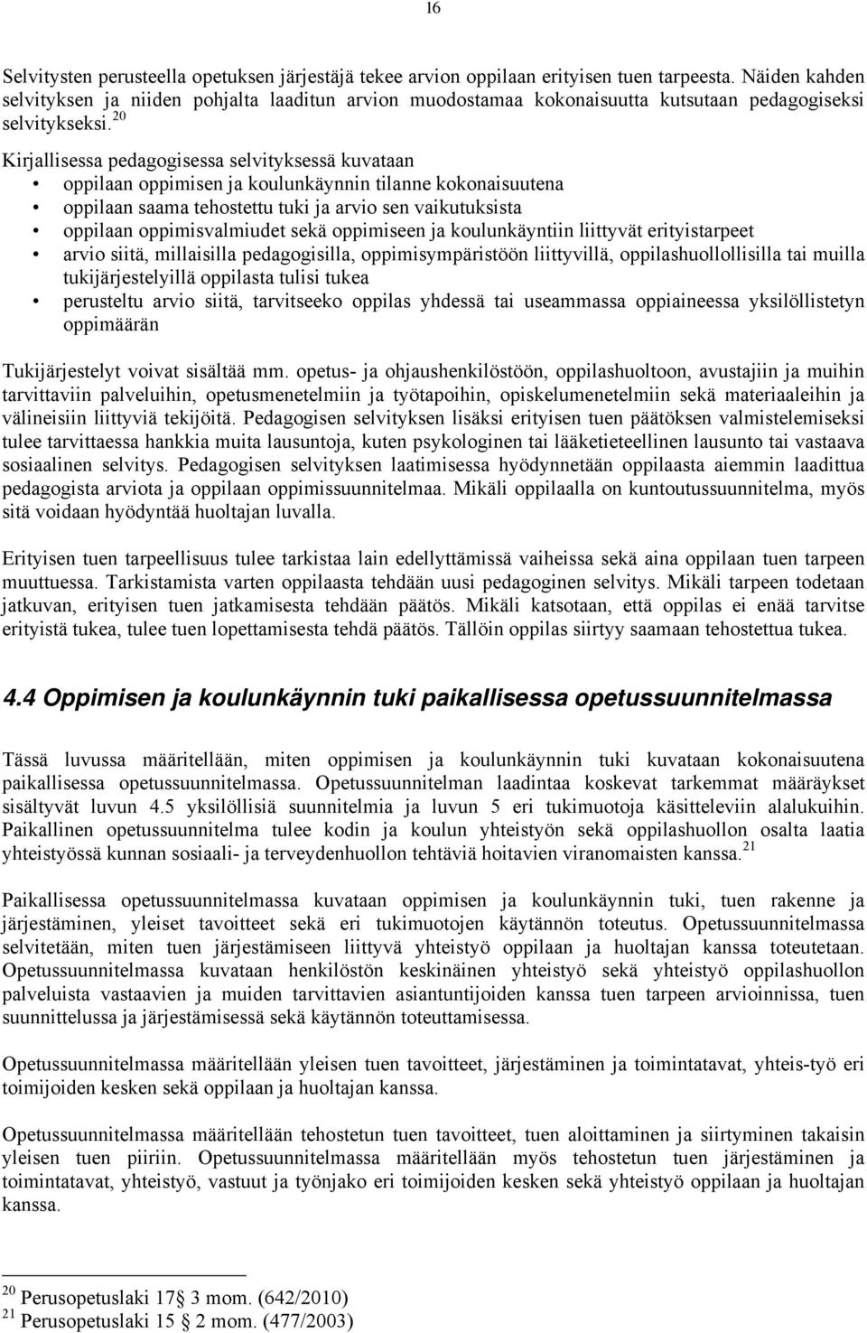 20 Kirjallisessa pedagogisessa selvityksessä kuvataan oppilaan oppimisen ja koulunkäynnin tilanne kokonaisuutena oppilaan saama tehostettu tuki ja arvio sen vaikutuksista oppilaan oppimisvalmiudet