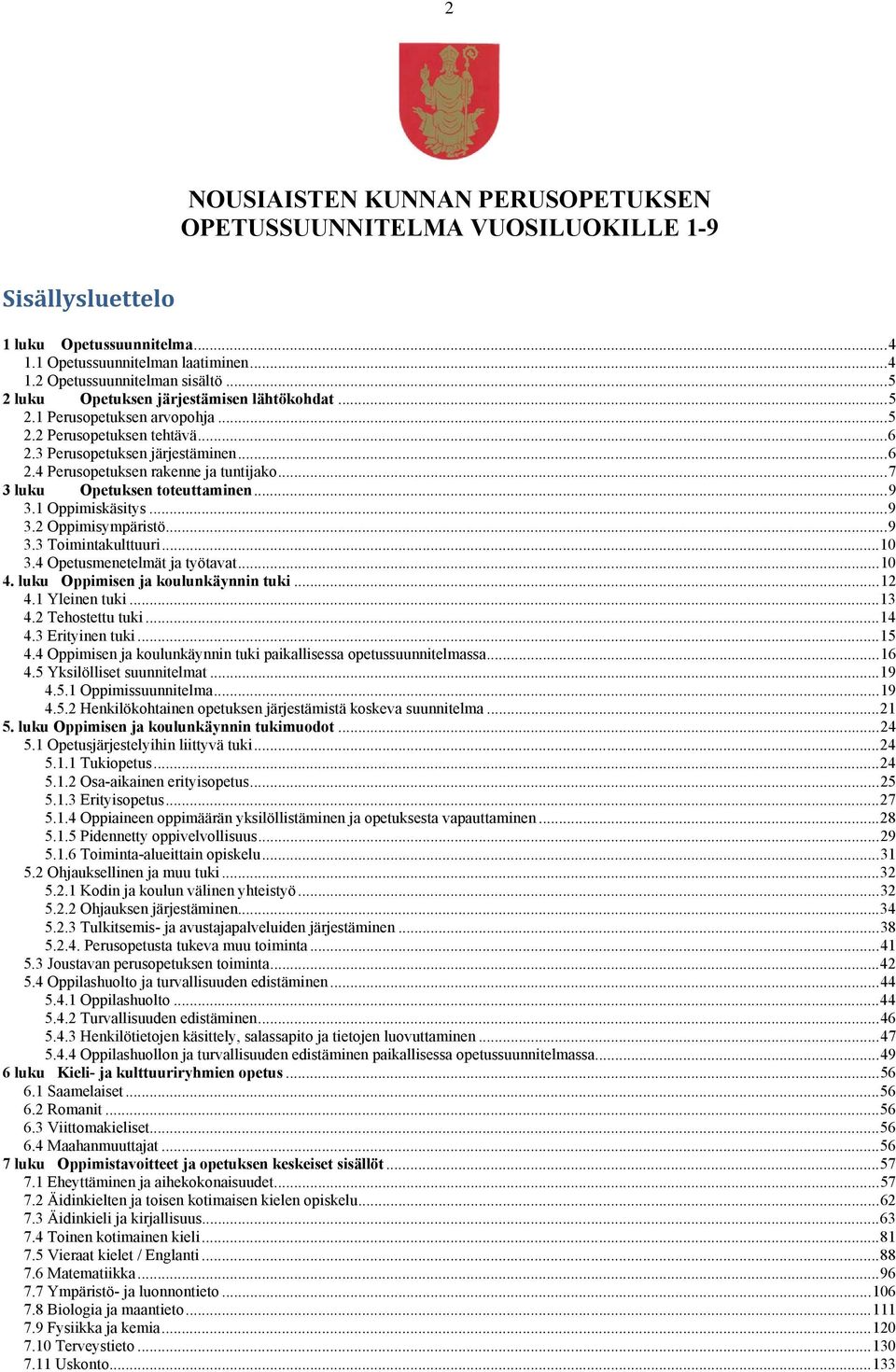 .. 7 3 luku Opetuksen toteuttaminen... 9 3.1 Oppimiskäsitys... 9 3.2 Oppimisympäristö... 9 3.3 Toimintakulttuuri... 10 3.4 Opetusmenetelmät ja työtavat... 10 4. luku Oppimisen ja koulunkäynnin tuki.