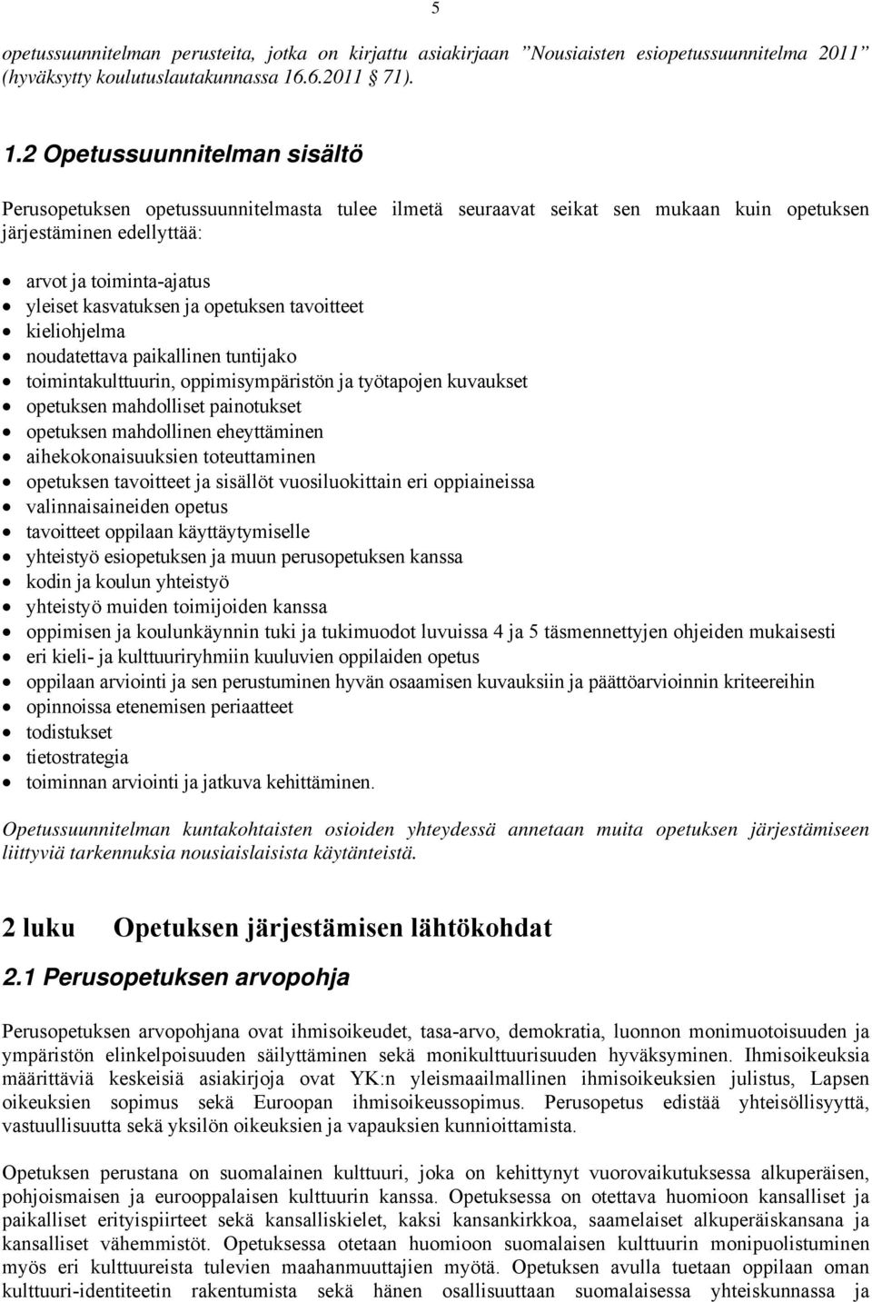 2 Opetussuunnitelman sisältö Perusopetuksen opetussuunnitelmasta tulee ilmetä seuraavat seikat sen mukaan kuin opetuksen järjestäminen edellyttää: arvot ja toiminta-ajatus yleiset kasvatuksen ja