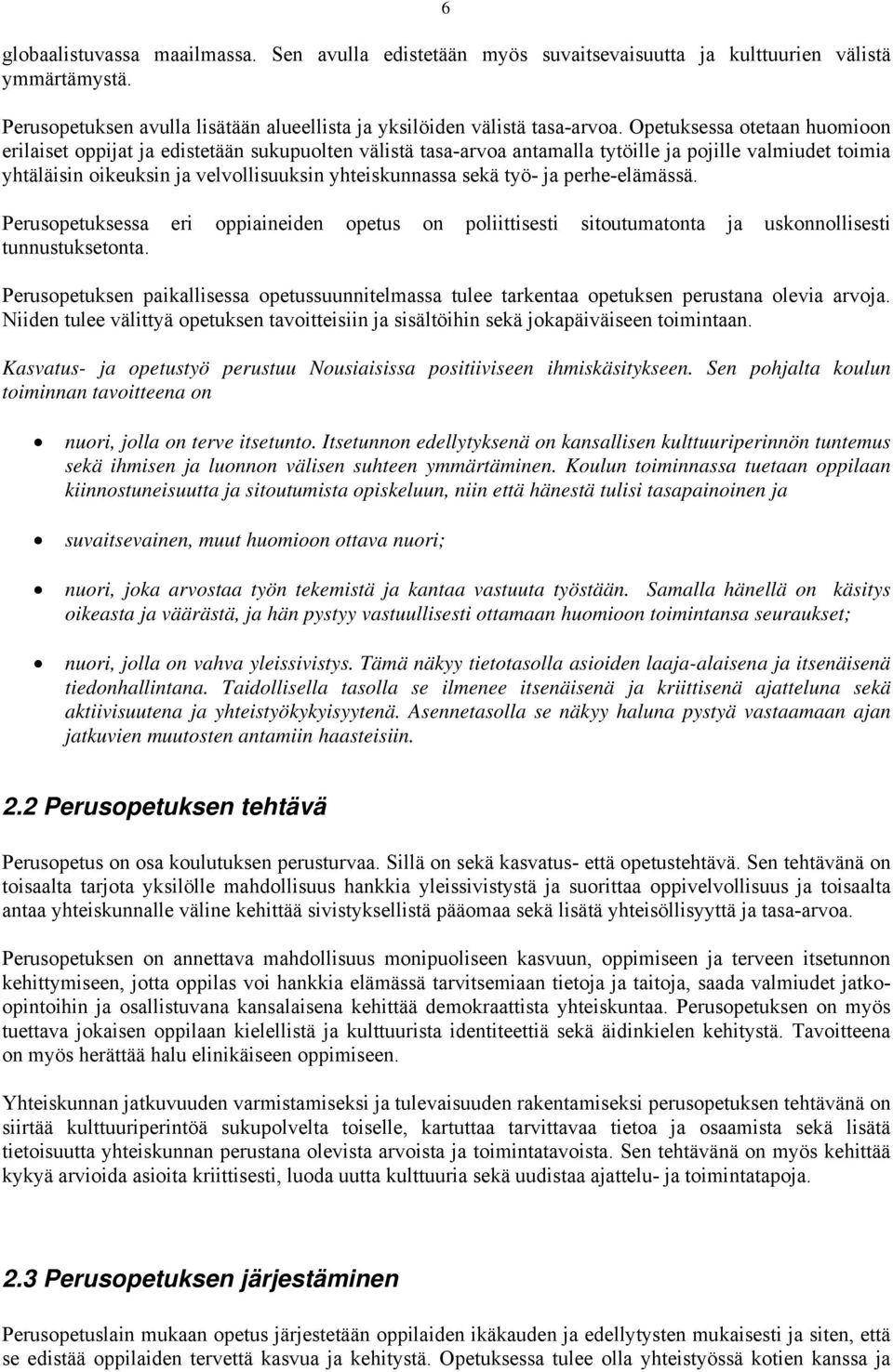 työ- ja perhe-elämässä. Perusopetuksessa eri oppiaineiden opetus on poliittisesti sitoutumatonta ja uskonnollisesti tunnustuksetonta.