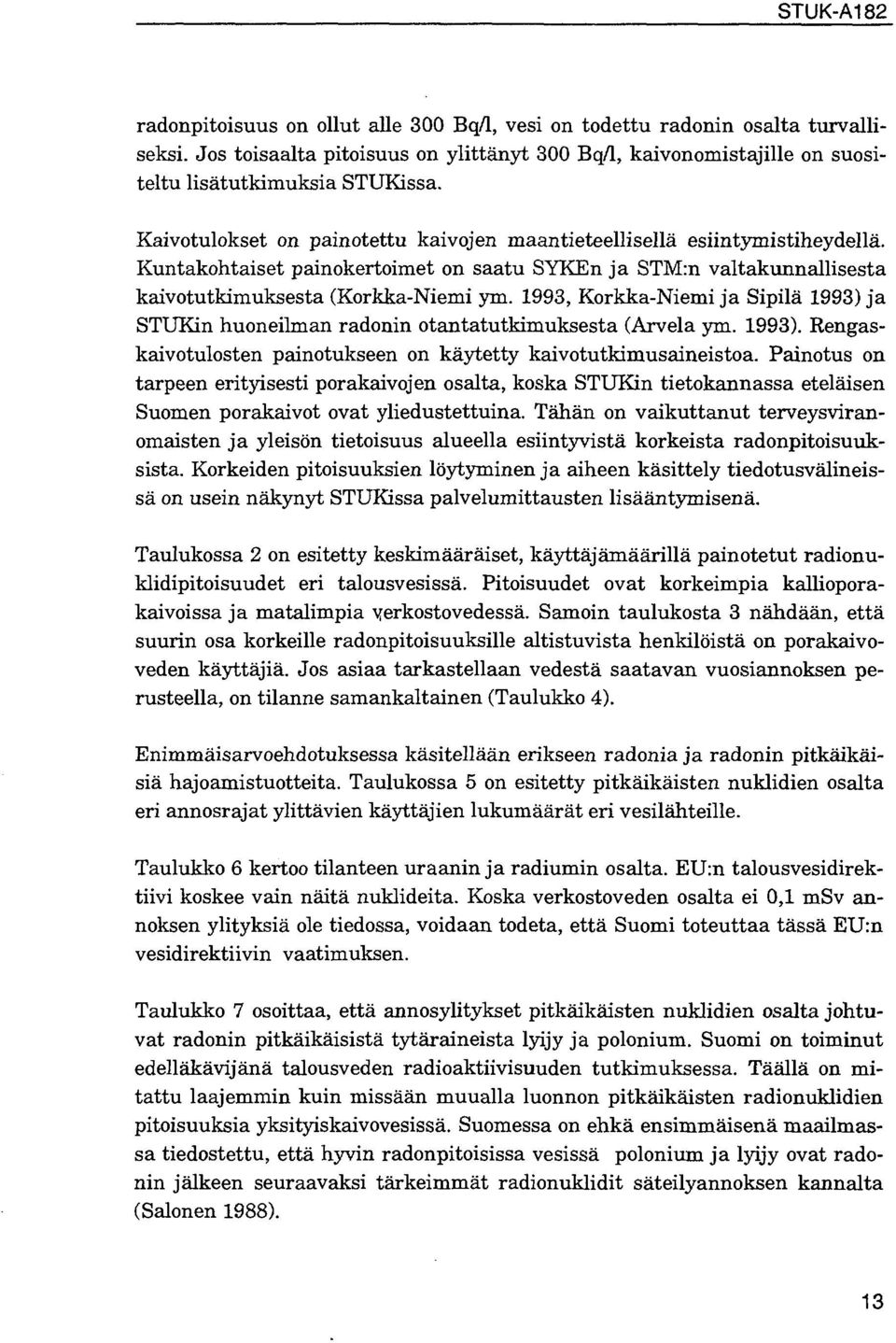 1993, Korkka-Niemi ja Sipilä 1993) ja STUKin huoneilman radonin otantatutkimuksesta (Arvela ym. 1993). Rengaskaivotulosten painotukseen on käytetty kaivotutkimusaineistoa.