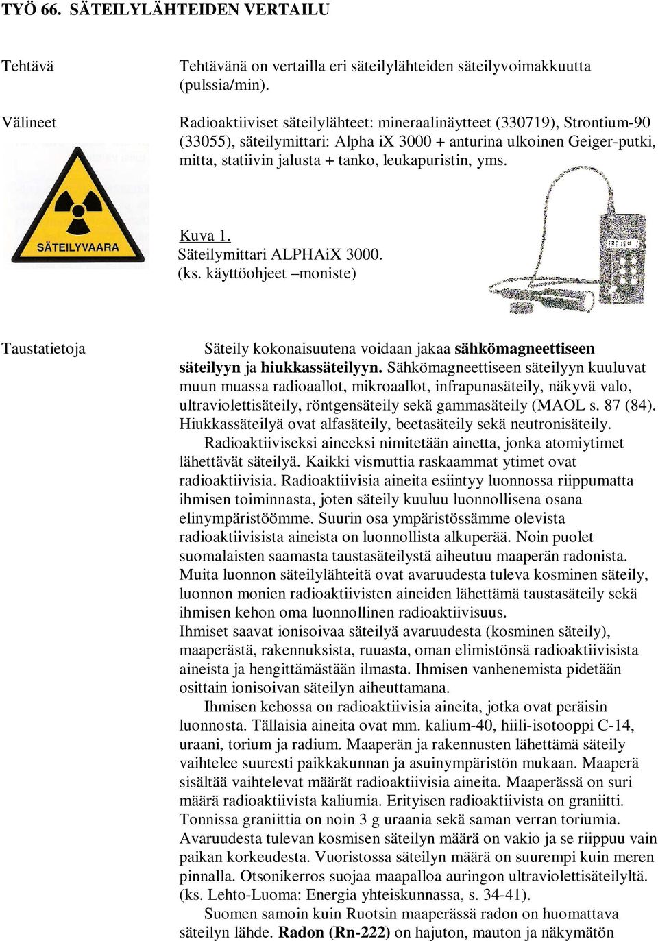 Kuva 1. Säteilymittari ALPHAiX 3000. (ks. käyttöohjeet moniste) Taustatietoja Säteily kokonaisuutena voidaan jakaa sähkömagneettiseen säteilyyn ja hiukkassäteilyyn.
