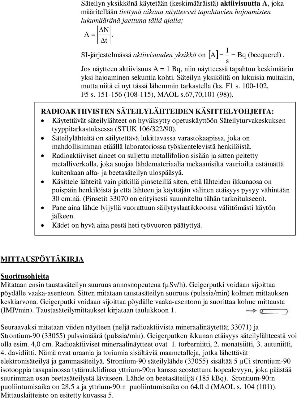 Säteilyn yksiköitä on lukuisia muitakin, mutta niitä ei nyt tässä lähemmin tarkastella (ks. F1 s. 100-102, F5 s. 151-156 (108-115), MAOL s.67,70,101 (98)).