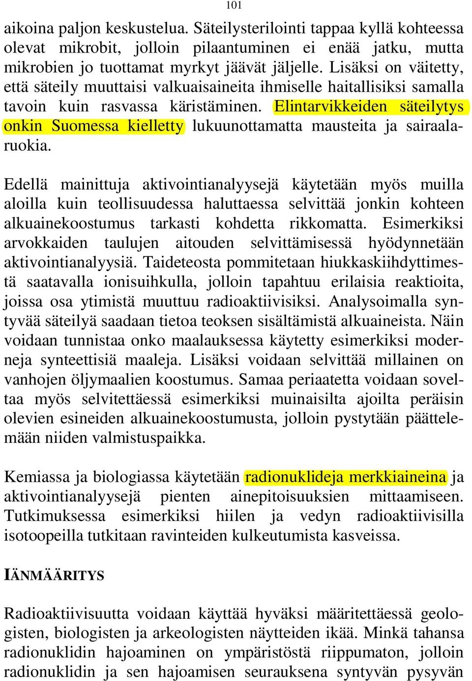 Elintarvikkeiden säteilytys onkin Suomessa kielletty lukuunottamatta mausteita ja sairaalaruokia.