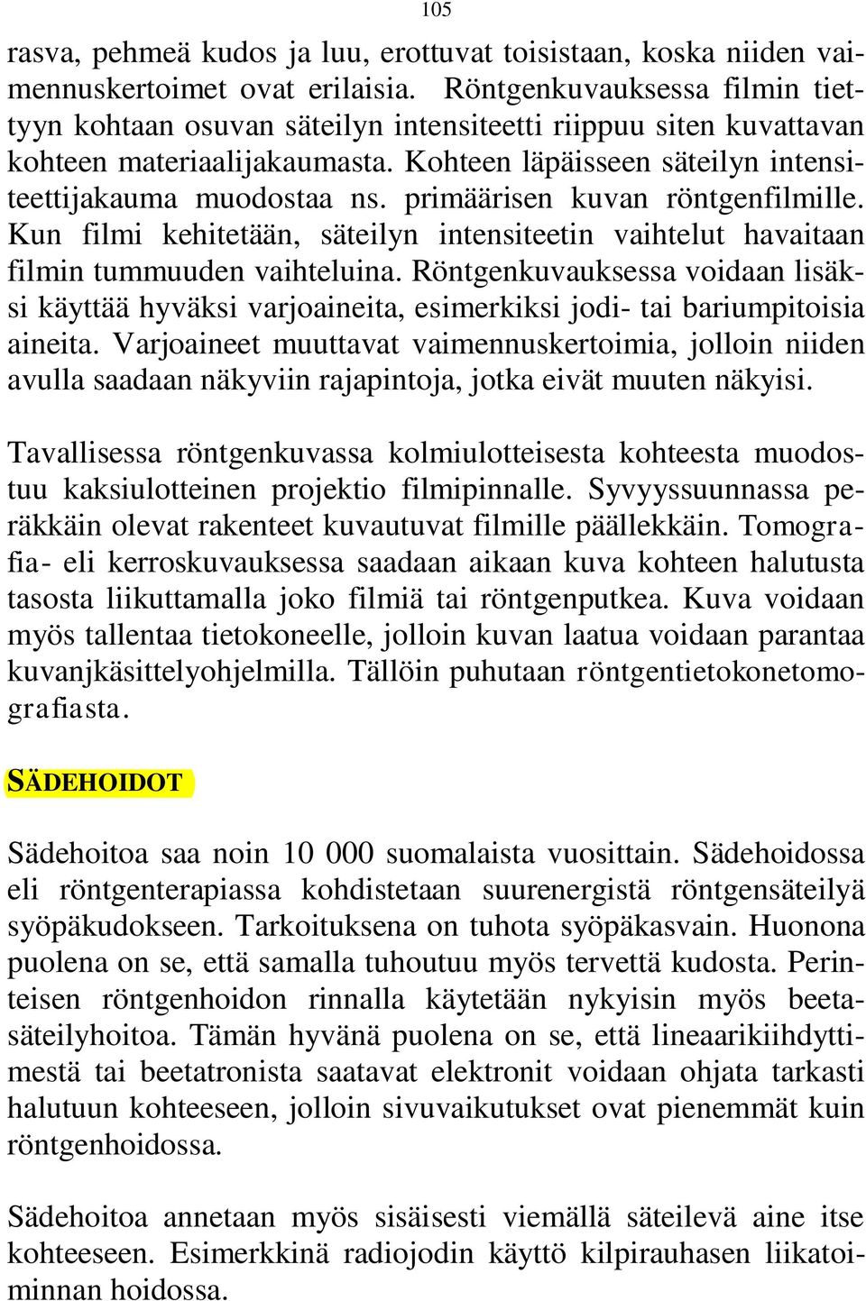 primäärisen kuvan röntgenfilmille. Kun filmi kehitetään, säteilyn intensiteetin vaihtelut havaitaan filmin tummuuden vaihteluina.