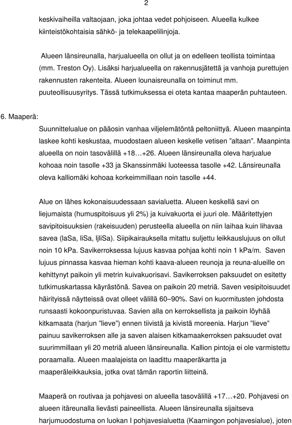 Alueen lounaisreunalla on toiminut mm. puuteollisuusyritys. Tässä tutkimuksessa ei oteta kantaa maaperän puhtauteen. 6. Maaperä: Suunnittelualue on pääosin vanhaa viljelemätöntä peltoniittyä.