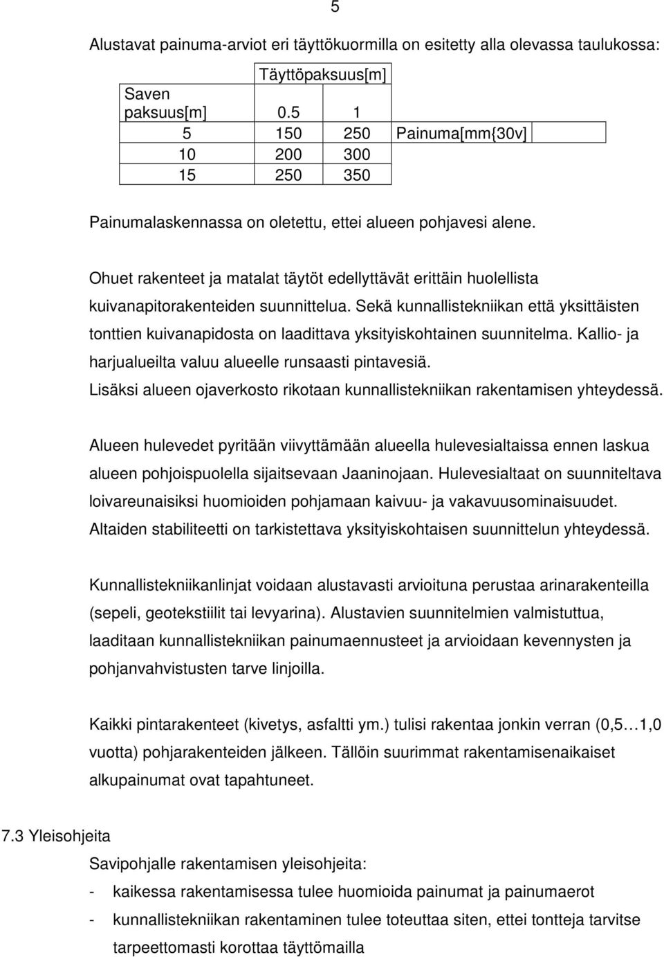 Ohuet rakenteet ja matalat täytöt edellyttävät erittäin huolellista kuivanapitorakenteiden suunnittelua.