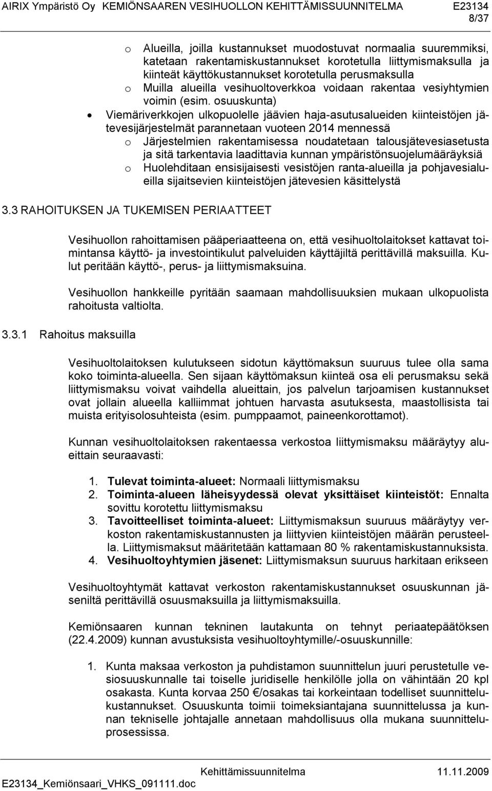 osuuskunta) Viemäriverkkojen ulkopuolelle jäävien haja-asutusalueiden kiinteistöjen jätevesijärjestelmät parannetaan vuoteen 2014 mennessä o Järjestelmien rakentamisessa noudatetaan