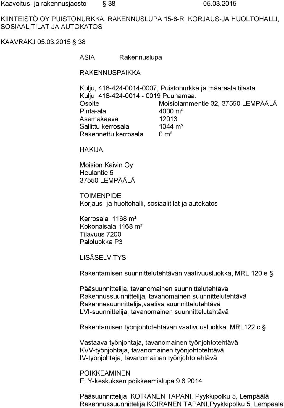 Korjaus- ja huoltohalli, sosiaalitilat ja autokatos Kerrosala 1168 m² Kokonaisala 1168 m² Tilavuus 7200 Paloluokka P3 LISÄSELVITYS Rakentamisen suunnittelutehtävän vaativuusluokka, MRL 120 e