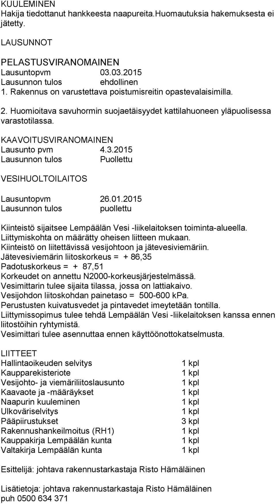 2015 Lausunnon tulos Puollettu VESIHUOLTOILAITOS Lausuntopvm 26.01.2015 Lausunnon tulos puollettu Kiinteistö sijaitsee Lempäälän Vesi -liikelaitoksen toiminta-alueella.