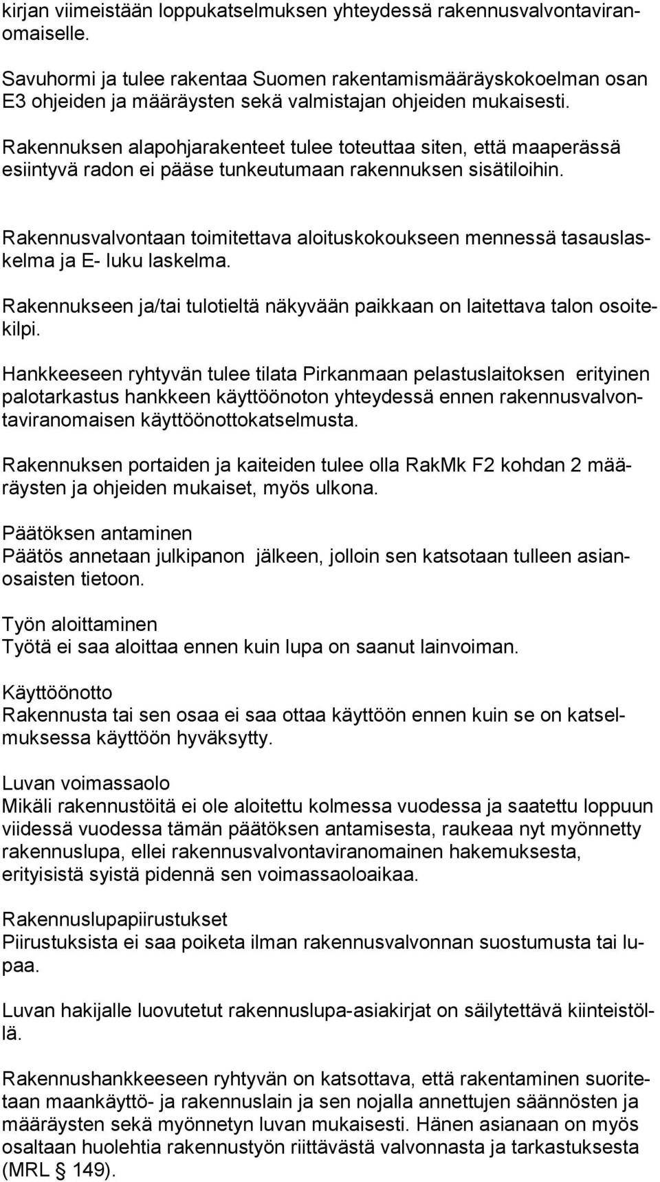 Rakennuksen alapohjarakenteet tulee toteuttaa siten, että maaperässä esiin ty vä radon ei pääse tunkeutumaan rakennuksen sisätiloihin.