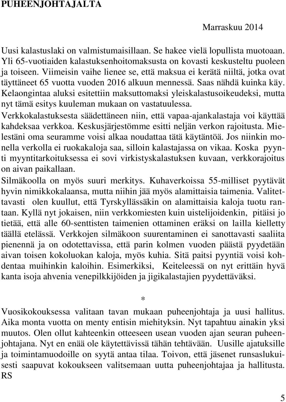 Kelaongintaa aluksi esitettiin maksuttomaksi yleiskalastusoikeudeksi, mutta nyt tämä esitys kuuleman mukaan on vastatuulessa.