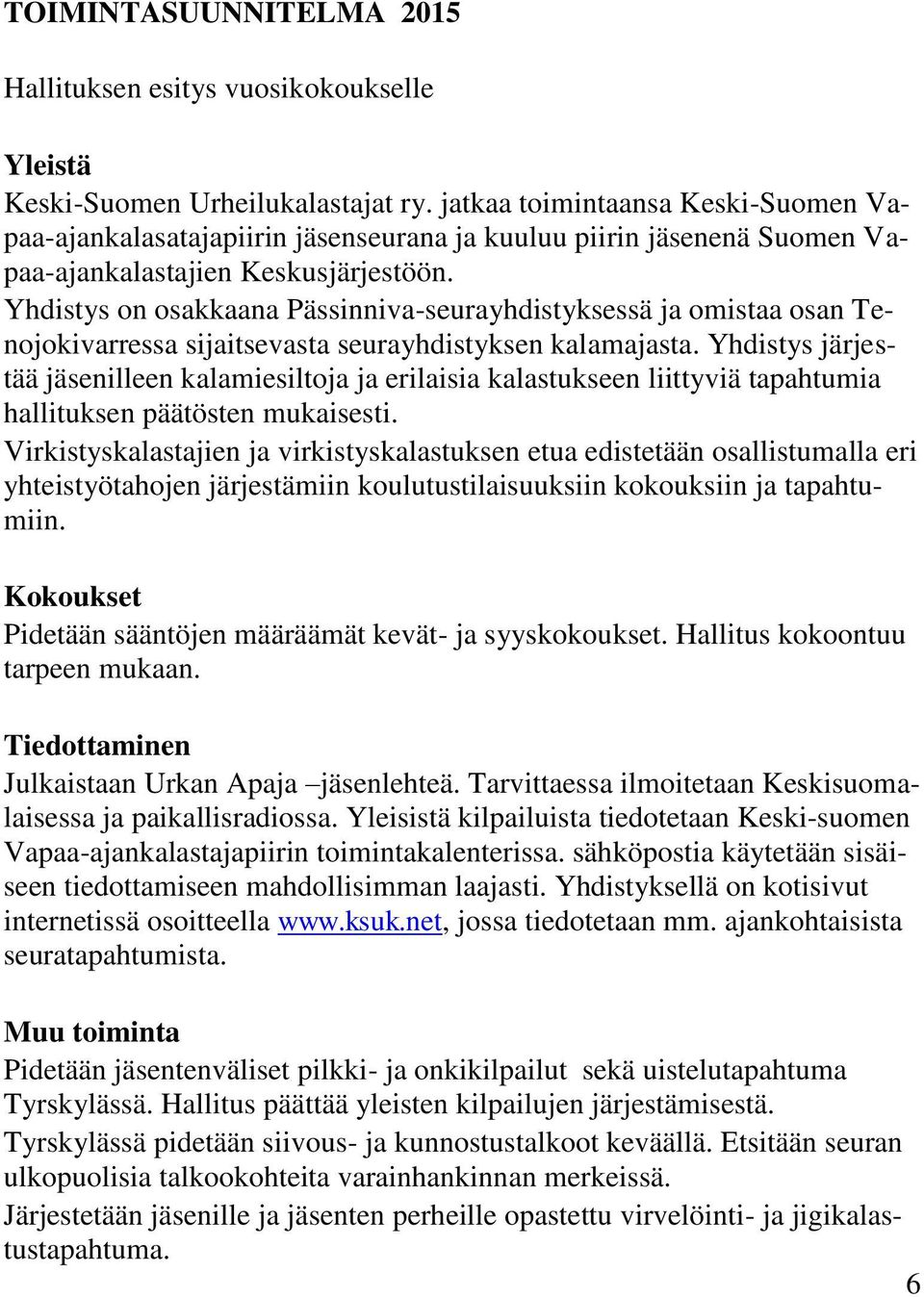 Yhdistys on osakkaana Pässinniva-seurayhdistyksessä ja omistaa osan Tenojokivarressa sijaitsevasta seurayhdistyksen kalamajasta.