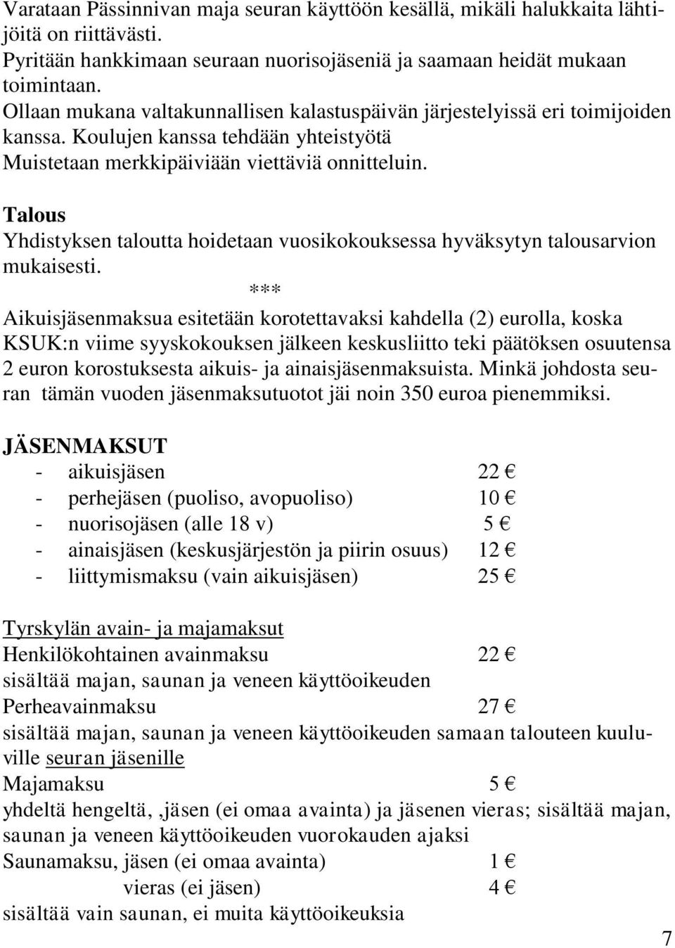 Talous Yhdistyksen taloutta hoidetaan vuosikokouksessa hyväksytyn talousarvion mukaisesti.