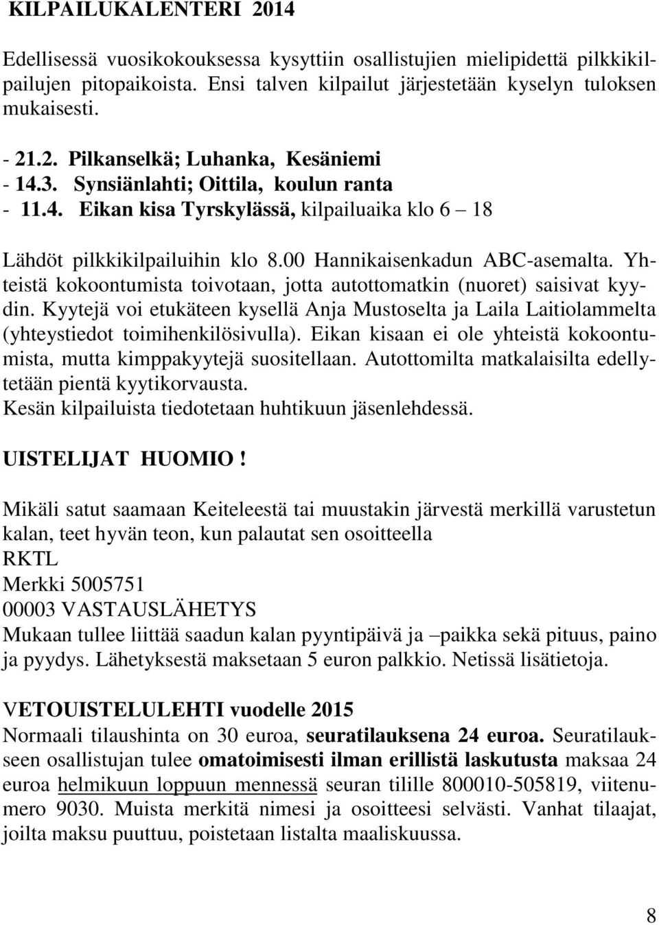 Yhteistä kokoontumista toivotaan, jotta autottomatkin (nuoret) saisivat kyydin. Kyytejä voi etukäteen kysellä Anja Mustoselta ja Laila Laitiolammelta (yhteystiedot toimihenkilösivulla).