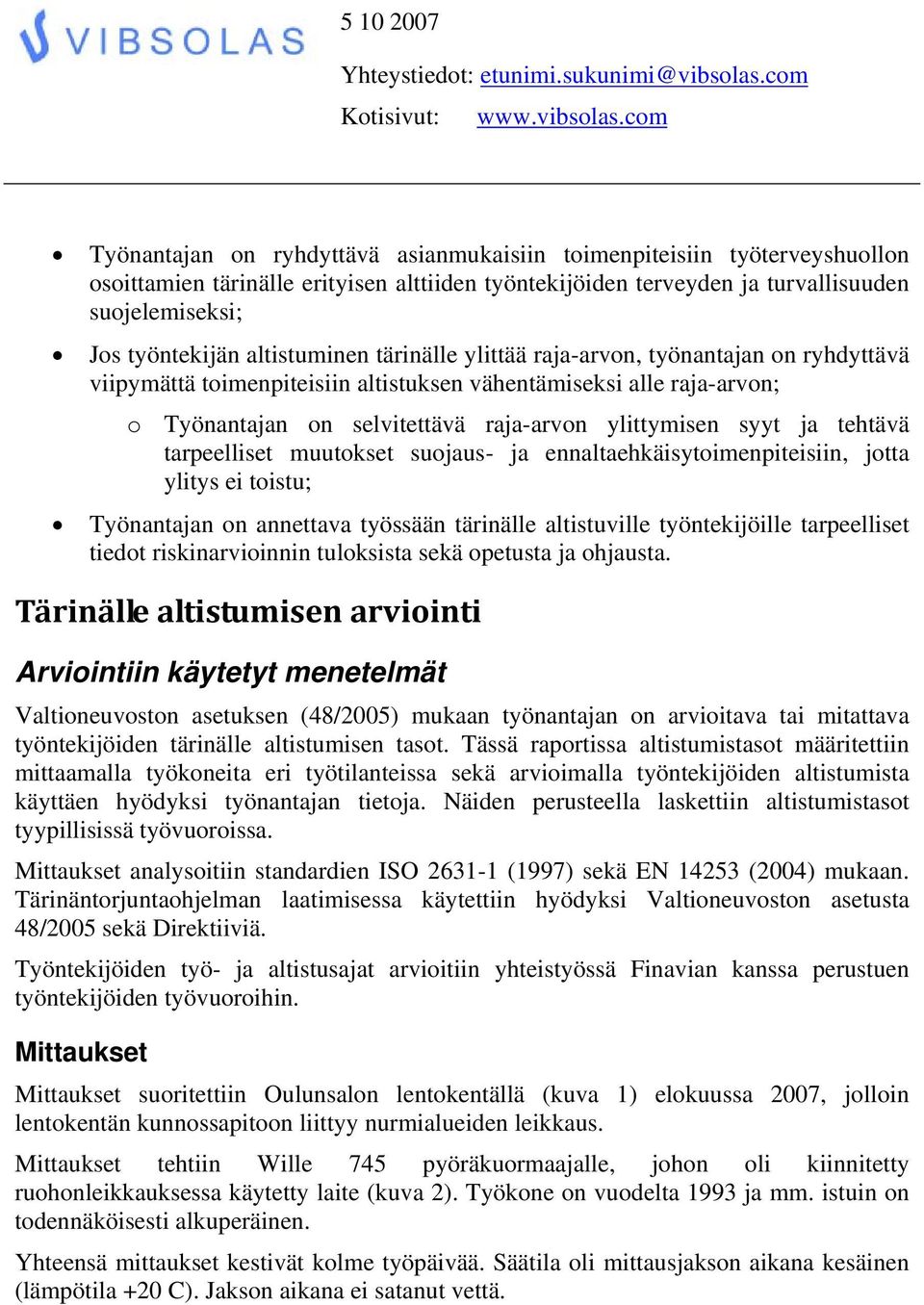 ja tehtävä tarpeelliset muutokset suojaus- ja ennaltaehkäisytoimenpiteisiin, jotta ylitys ei toistu; Työnantajan on annettava työssään tärinälle altistuville työntekijöille tarpeelliset tiedot